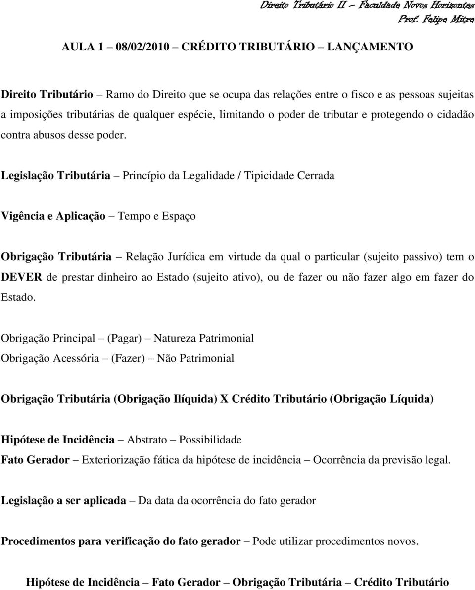 Legislação Tributária Princípio da Legalidade / Tipicidade Cerrada Vigência e Aplicação Tempo e Espaço Obrigação Tributária Relação Jurídica em virtude da qual o particular (sujeito passivo) tem o