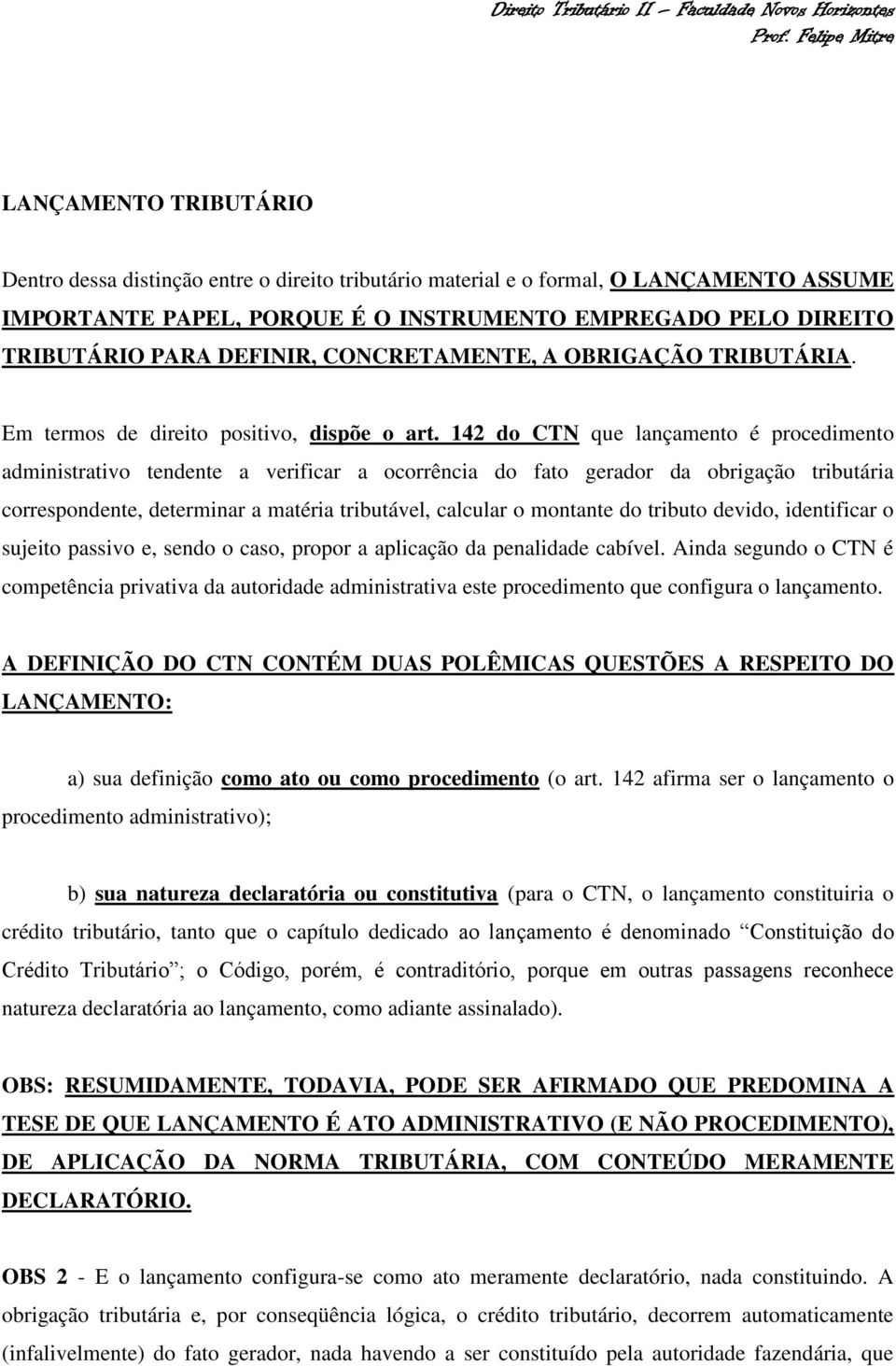 142 do CTN que lançamento é procedimento administrativo tendente a verificar a ocorrência do fato gerador da obrigação tributária correspondente, determinar a matéria tributável, calcular o montante