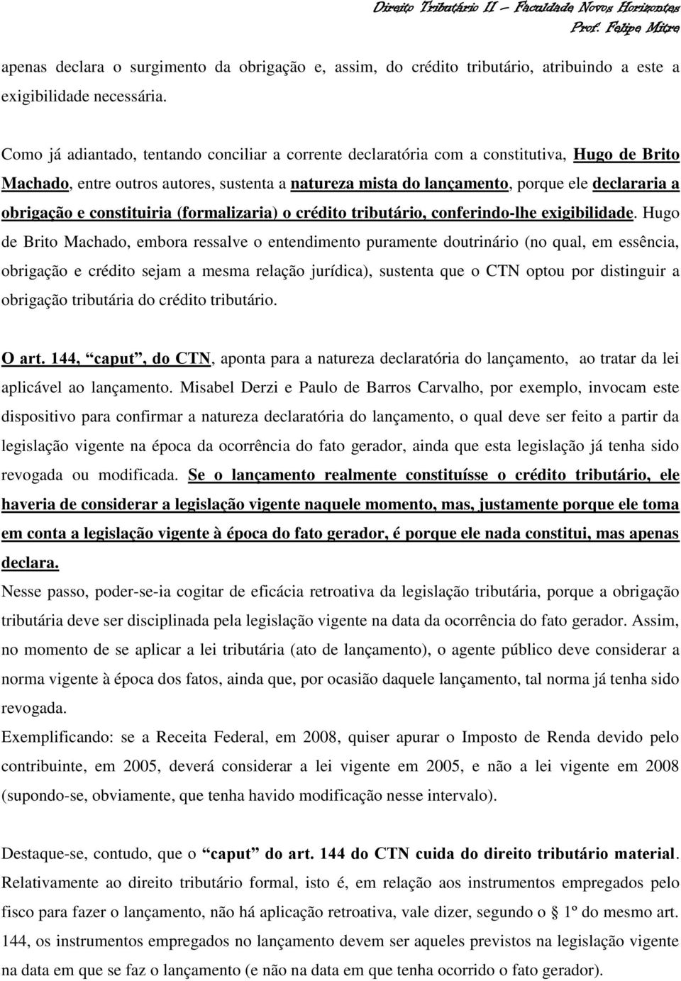 obrigação e constituiria (formalizaria) o crédito tributário, conferindo-lhe exigibilidade.