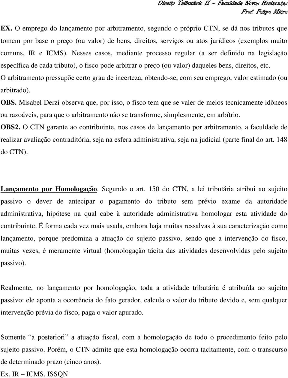 O arbitramento pressupõe certo grau de incerteza, obtendo-se, com seu emprego, valor estimado (ou arbitrado). OBS.