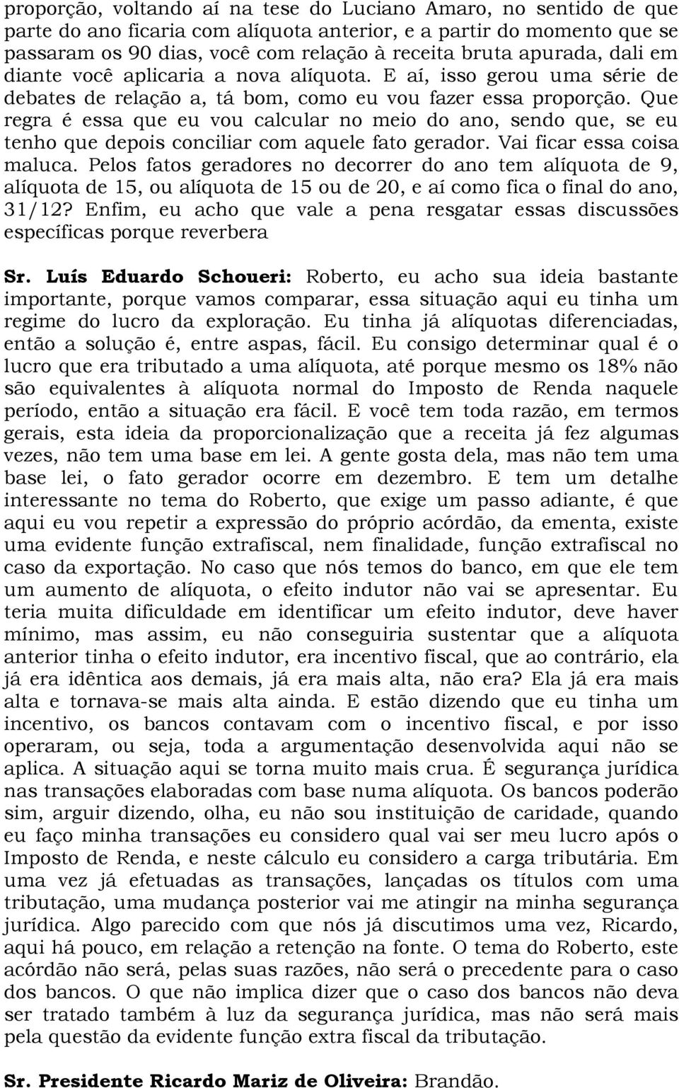 Que regra é essa que eu vou calcular no meio do ano, sendo que, se eu tenho que depois conciliar com aquele fato gerador. Vai ficar essa coisa maluca.