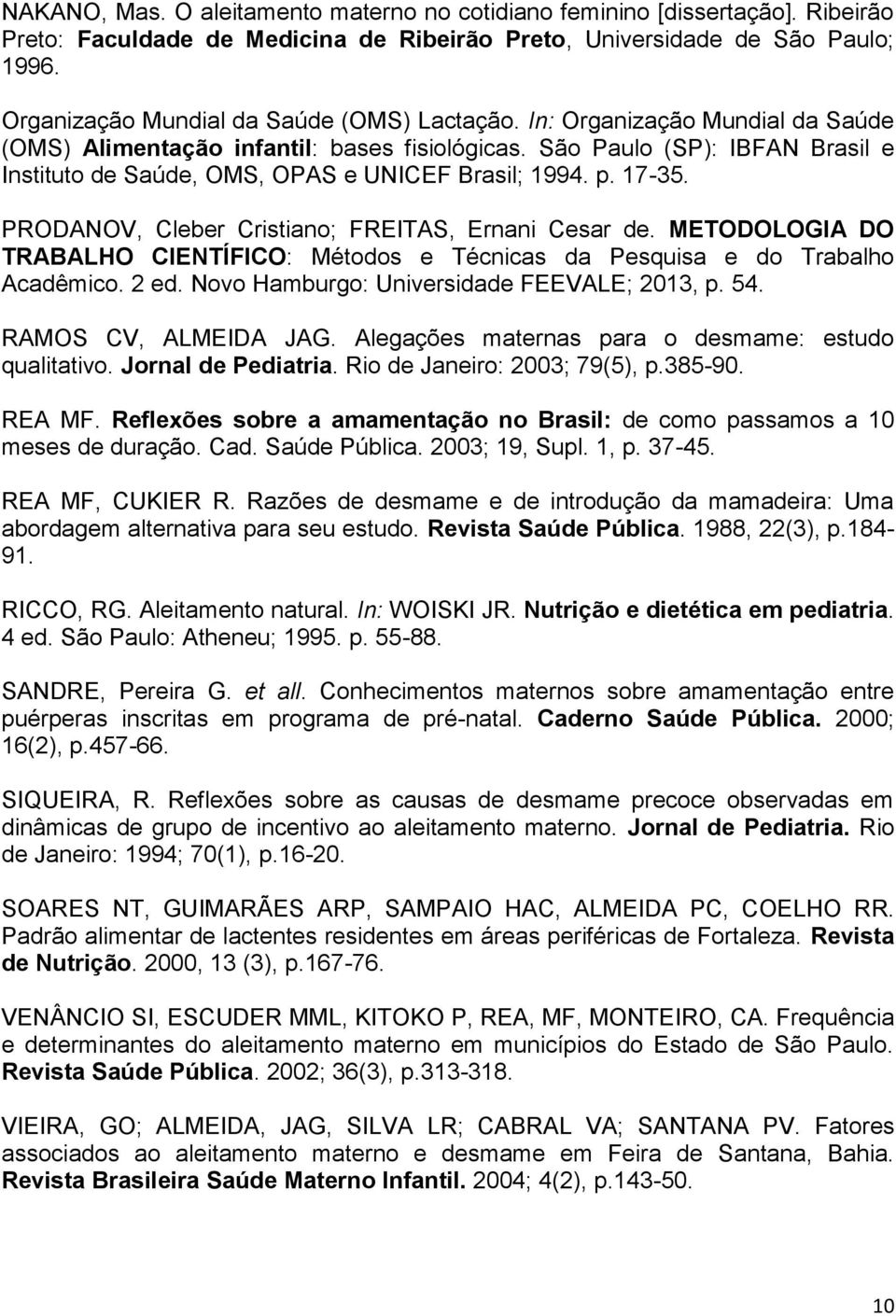 São Paulo (SP): IBFAN Brasil e Instituto de Saúde, OMS, OPAS e UNICEF Brasil; 1994. p. 17-35. PRODANOV, Cleber Cristiano; FREITAS, Ernani Cesar de.