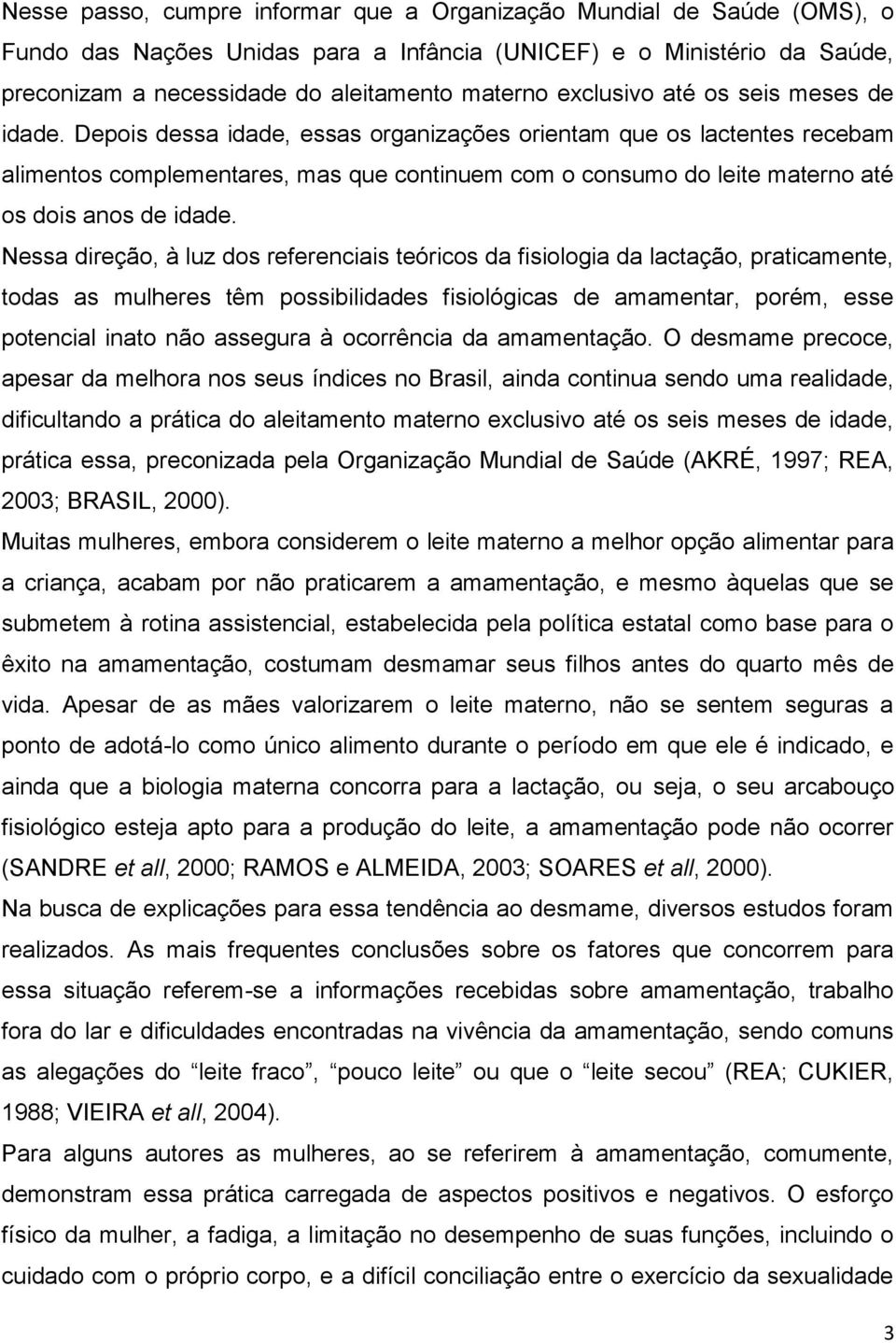 Depois dessa idade, essas organizações orientam que os lactentes recebam alimentos complementares, mas que continuem com o consumo do leite materno até os dois anos de idade.