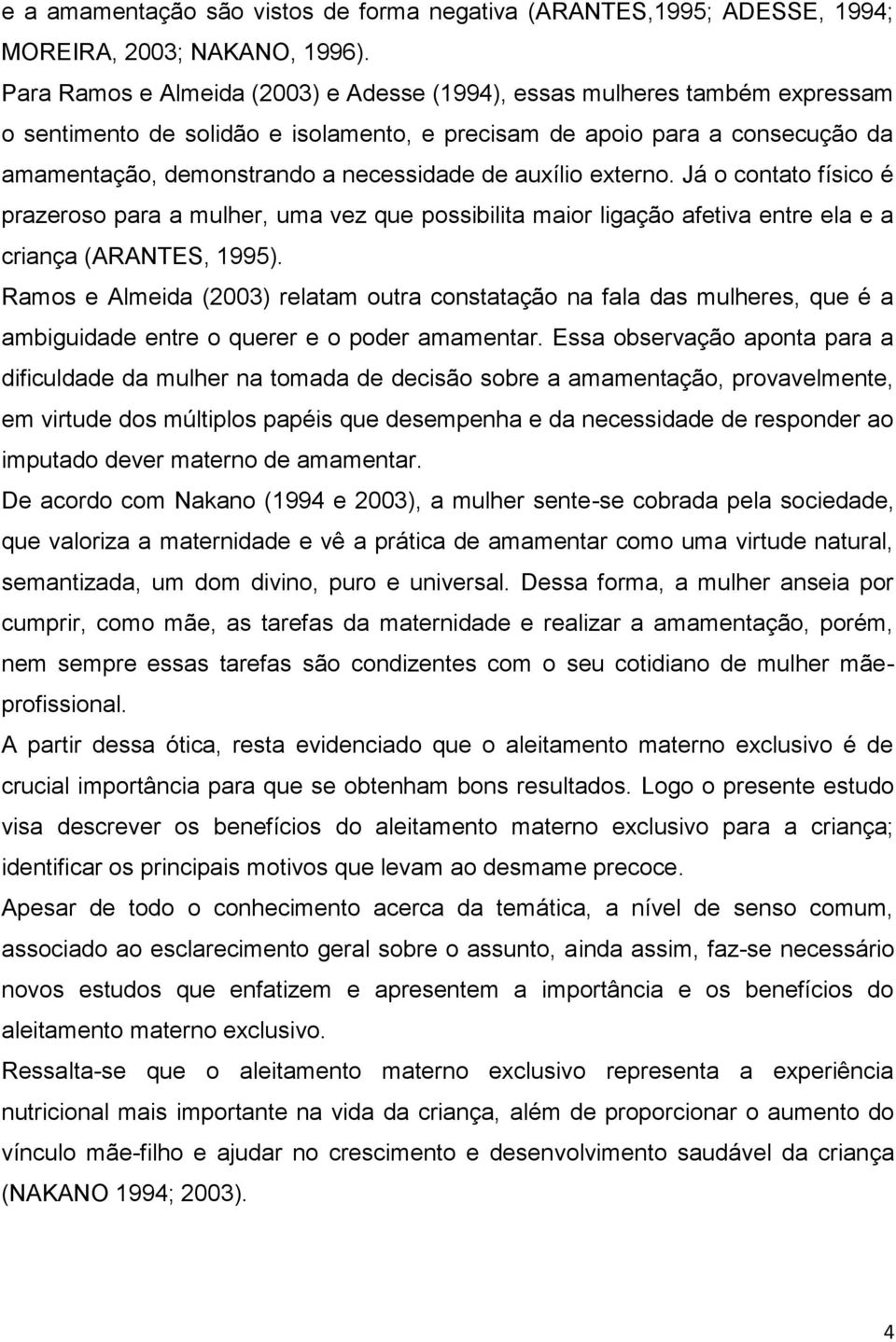 auxílio externo. Já o contato físico é prazeroso para a mulher, uma vez que possibilita maior ligação afetiva entre ela e a criança (ARANTES, 1995).