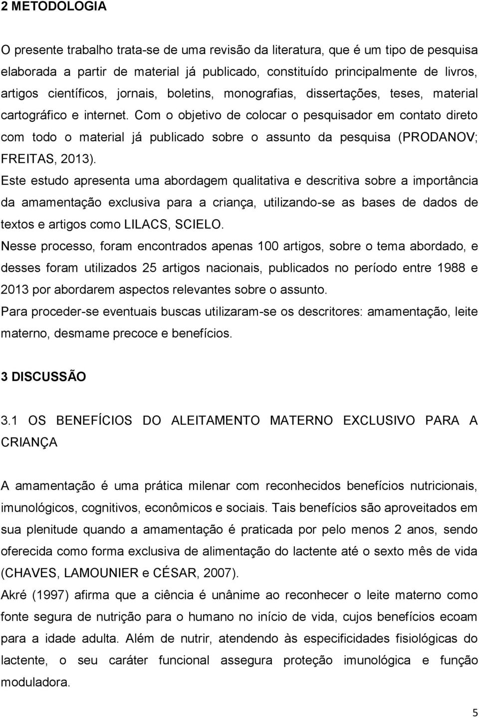 Com o objetivo de colocar o pesquisador em contato direto com todo o material já publicado sobre o assunto da pesquisa (PRODANOV; FREITAS, 2013).