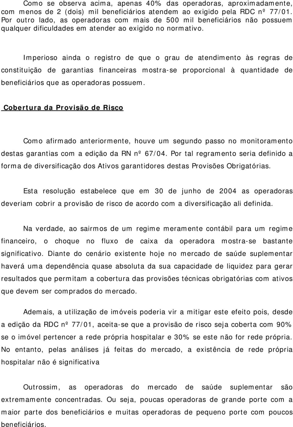 Imperioso ainda o registro de que o grau de atendimento às regras de constituição de garantias financeiras mostra-se proporcional à quantidade de beneficiários que as operadoras possuem.