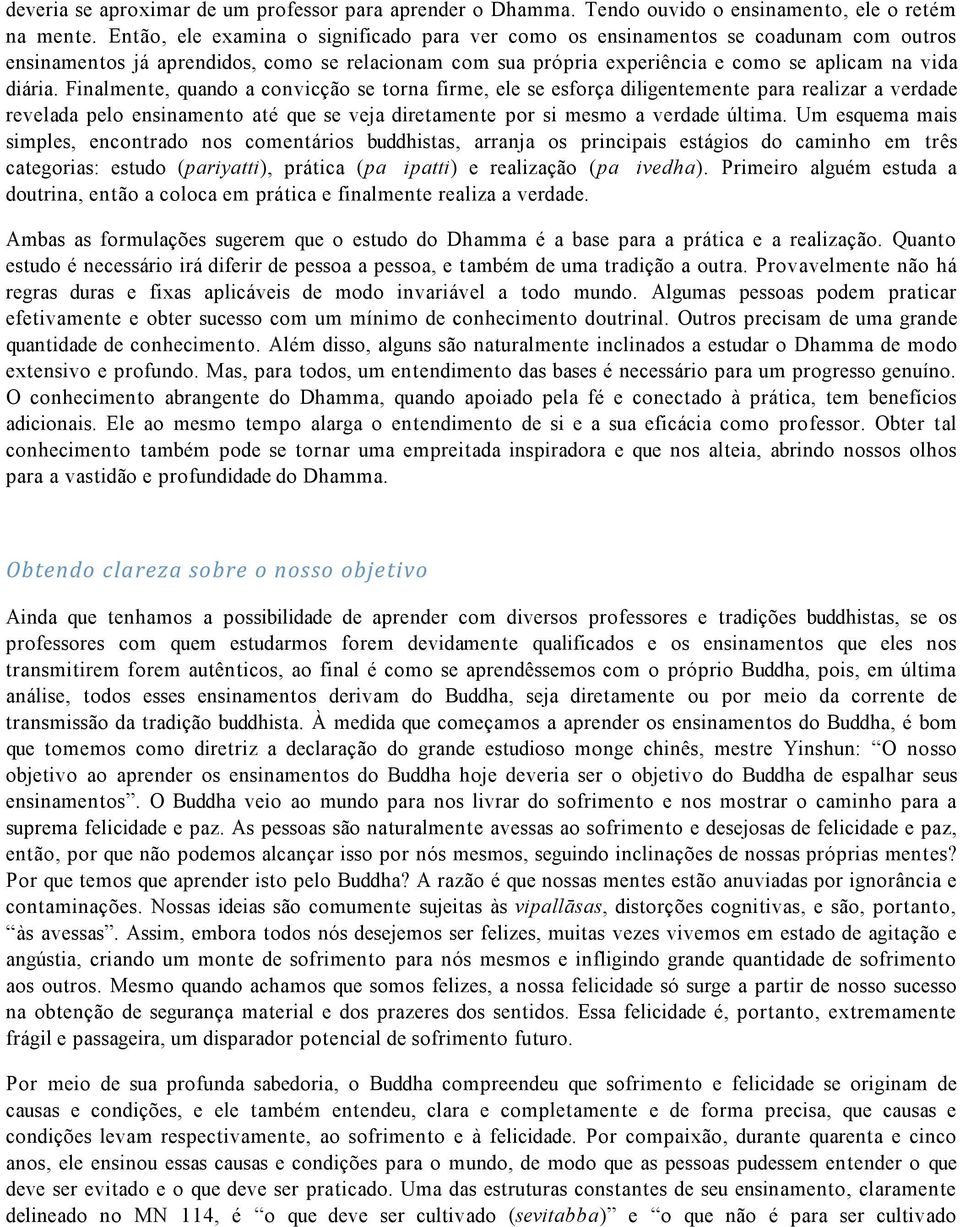 Finalmente, quando a convicção se torna firme, ele se esforça diligentemente para realizar a verdade revelada pelo ensinamento até que se veja diretamente por si mesmo a verdade última.