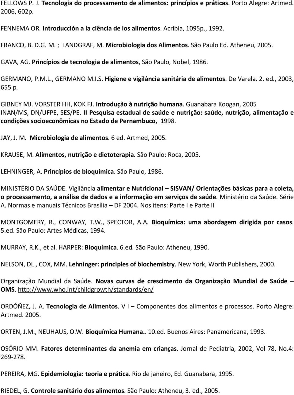 De Varela. 2. ed., 2003, 6 p. GIBNEY MJ. VORSTER HH, KOK FJ. Introdução à nutrição humana. Guanabara Koogan, 200 INAN/MS, DN/UFPE, SES/PE.