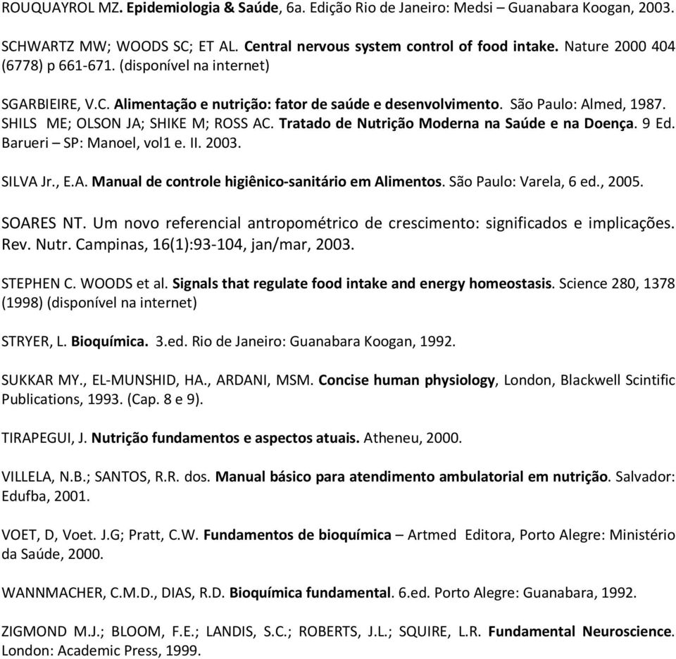 Tratado de Nutrição Moderna na Saúde e na Doença. 9 Ed. Barueri SP: Manoel, vol1 e. II. 2003. SILVA Jr., E.A. Manual de controle higiênico-sanitário em Alimentos. São Paulo: Varela, 6 ed., 200.