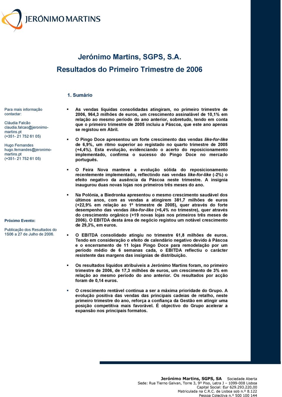 pt (+351-21 752 61 05) As vendas líquidas consolidadas atingiram, no primeiro trimestre de 2006, 964,3 milhões de euros, um crescimento assinalável de 10,1% em relação ao mesmo período do ano