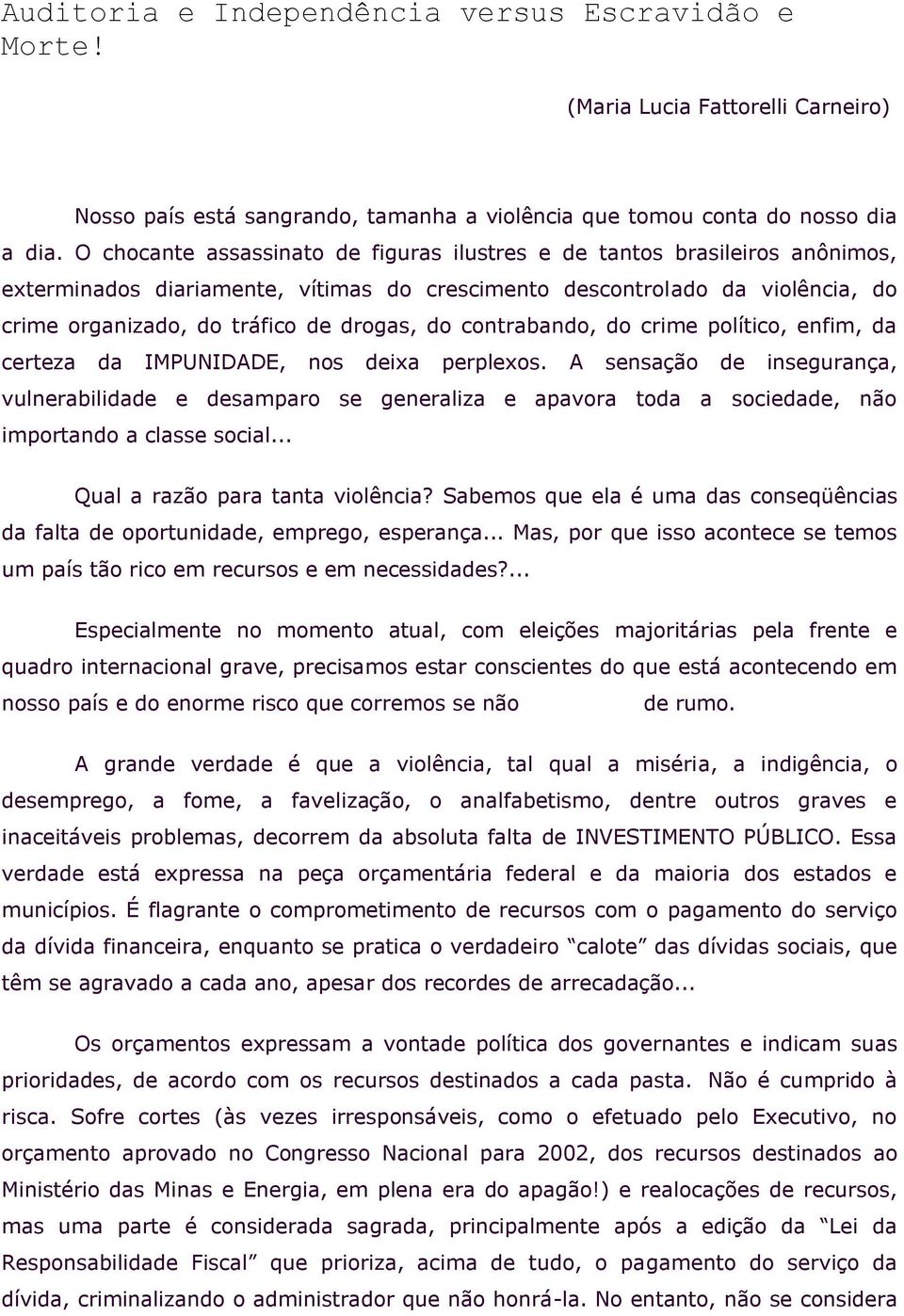 contrabando, do crime político, enfim, da certeza da IMPUNIDADE, nos deixa perplexos.