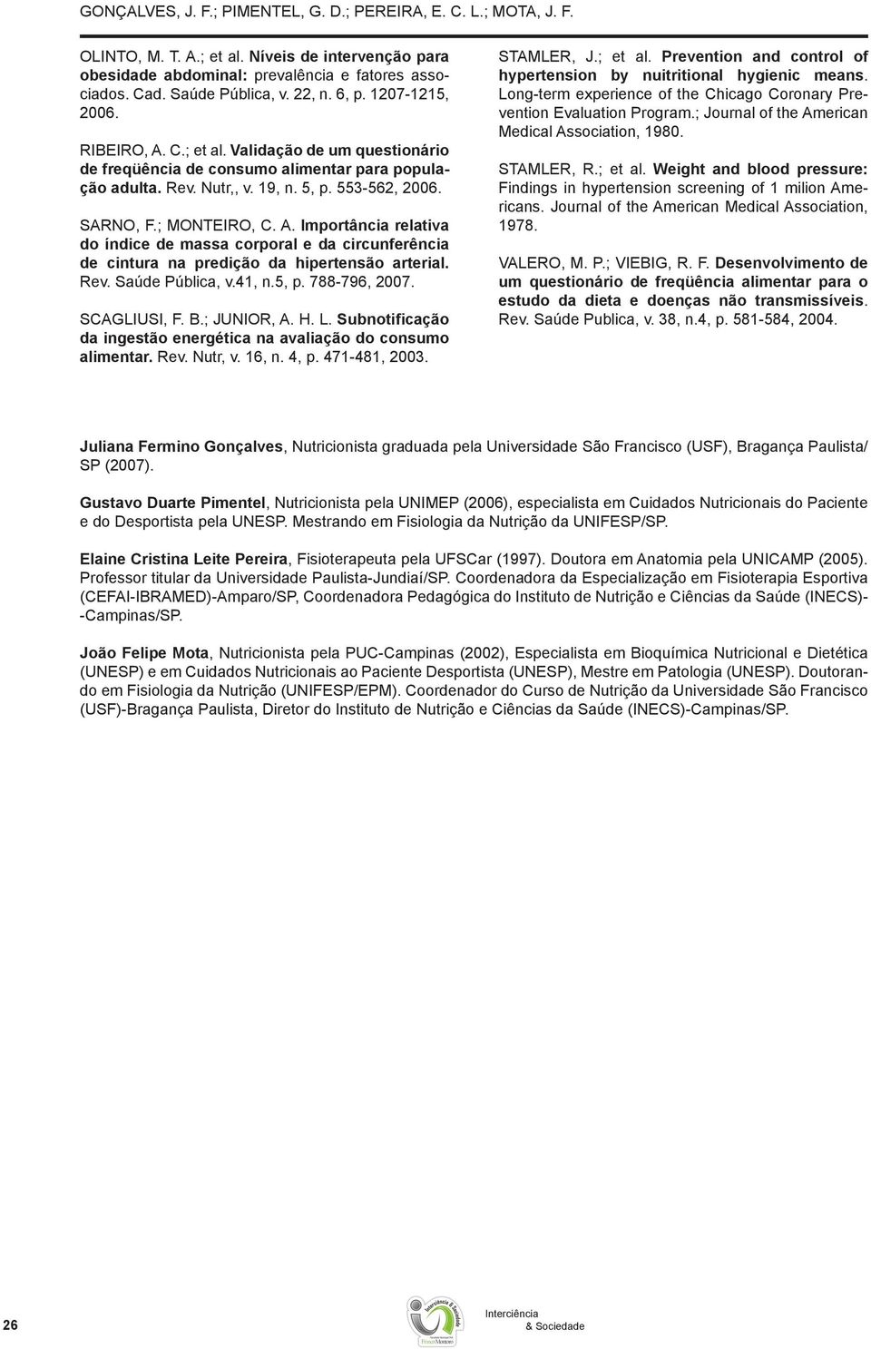 ; MONTEIRO, C. A. Importância relativa do índice de massa corporal e da circunferência de cintura na predição da hipertensão arterial. Rev. Saúde Pública, v.41, n.5, p. 788-796, 2007. SCAGLIUSI, F. B.