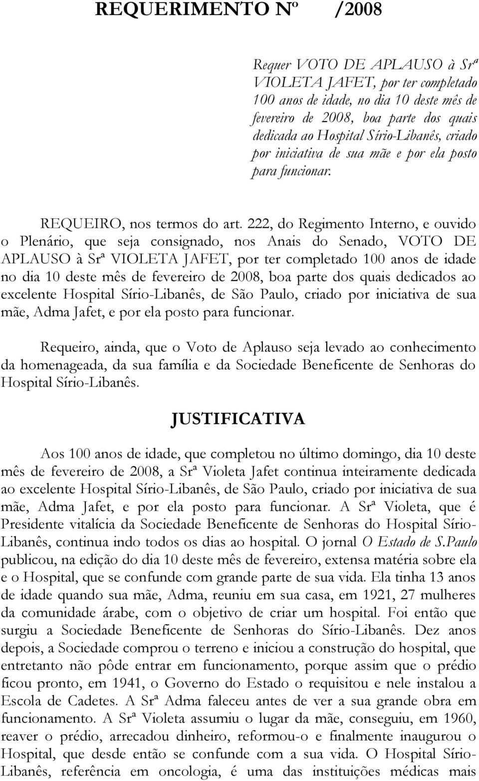 222, do Regimento Interno, e ouvido o Plenário, que seja consignado, nos Anais do Senado, VOTO DE APLAUSO à Srª VIOLETA JAFET, por ter completado 100 anos de idade no dia 10 deste mês de fevereiro de