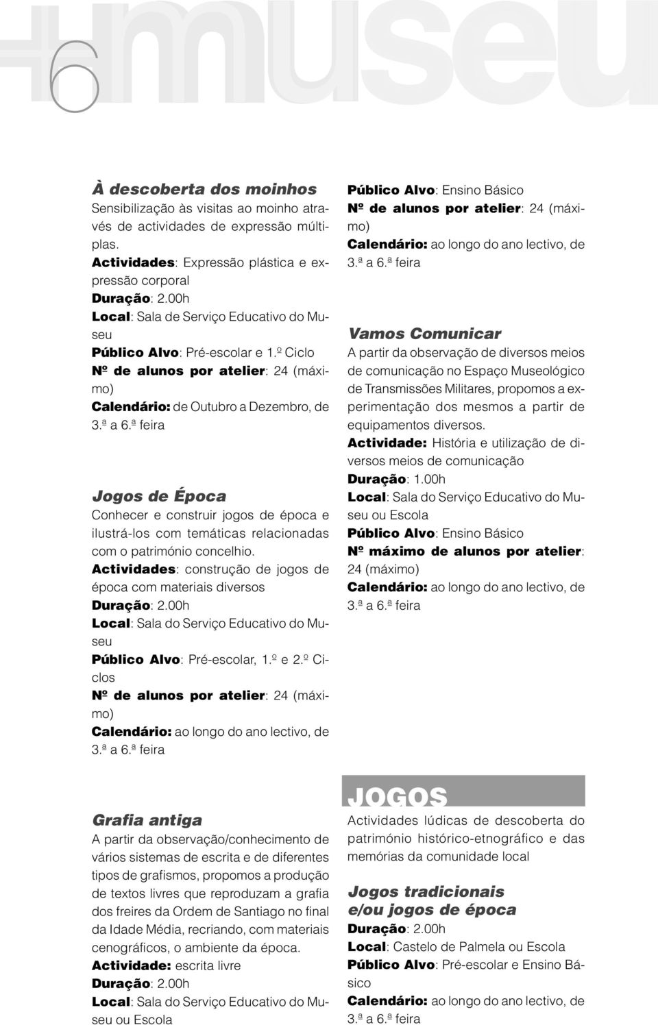 º Ciclo Nº de alunos por atelier: 24 (máximo) Calendário: de Outubro a Dezembro, de Jogos de Época Conhecer e construir jogos de época e ilustrá-los com temáticas relacionadas com o património