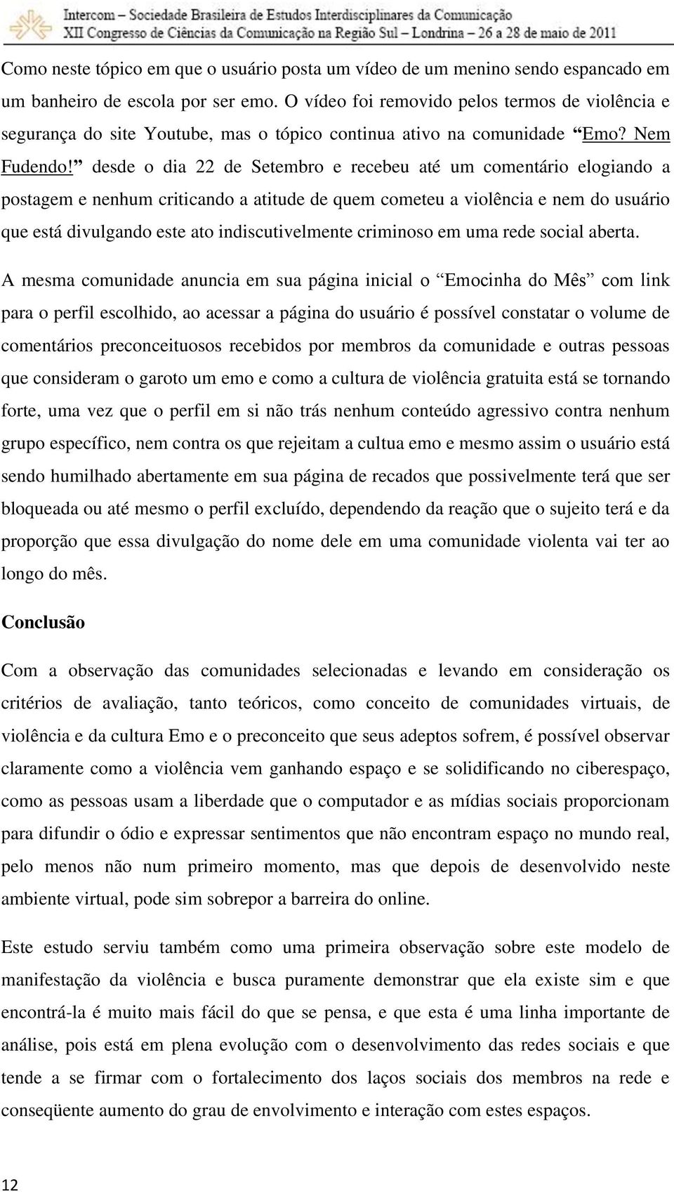 desde o dia 22 de Setembro e recebeu até um comentário elogiando a postagem e nenhum criticando a atitude de quem cometeu a violência e nem do usuário que está divulgando este ato indiscutivelmente