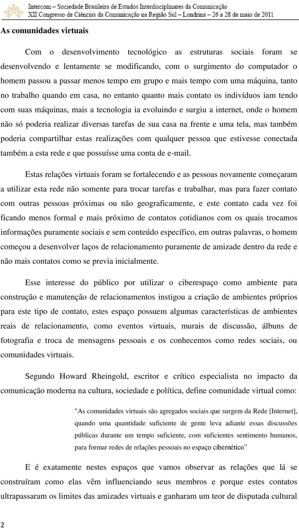 onde o homem não só poderia realizar diversas tarefas de sua casa na frente e uma tela, mas também poderia compartilhar estas realizações com qualquer pessoa que estivesse conectada também a esta