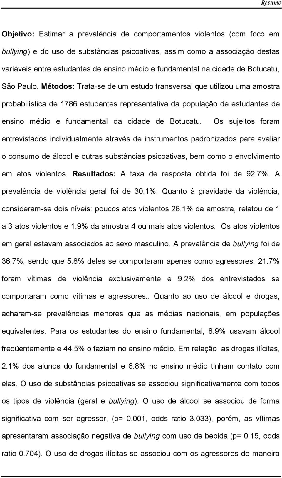 Métodos: Trata-se de um estudo transversal que utilizou uma amostra probabilística de 1786 estudantes representativa da população de estudantes de ensino médio e fundamental da cidade de Botucatu.