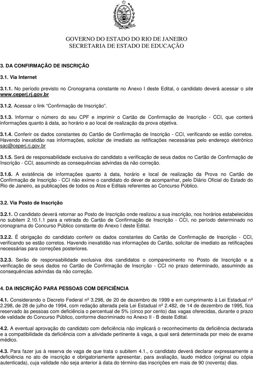 1.3. Informar o número do seu CPF e imprimir o Cartão de Confirmação de Inscrição - CCI, que conterá informações quanto à data, ao horário e ao local de realização da prova objetiva. 3.1.4.