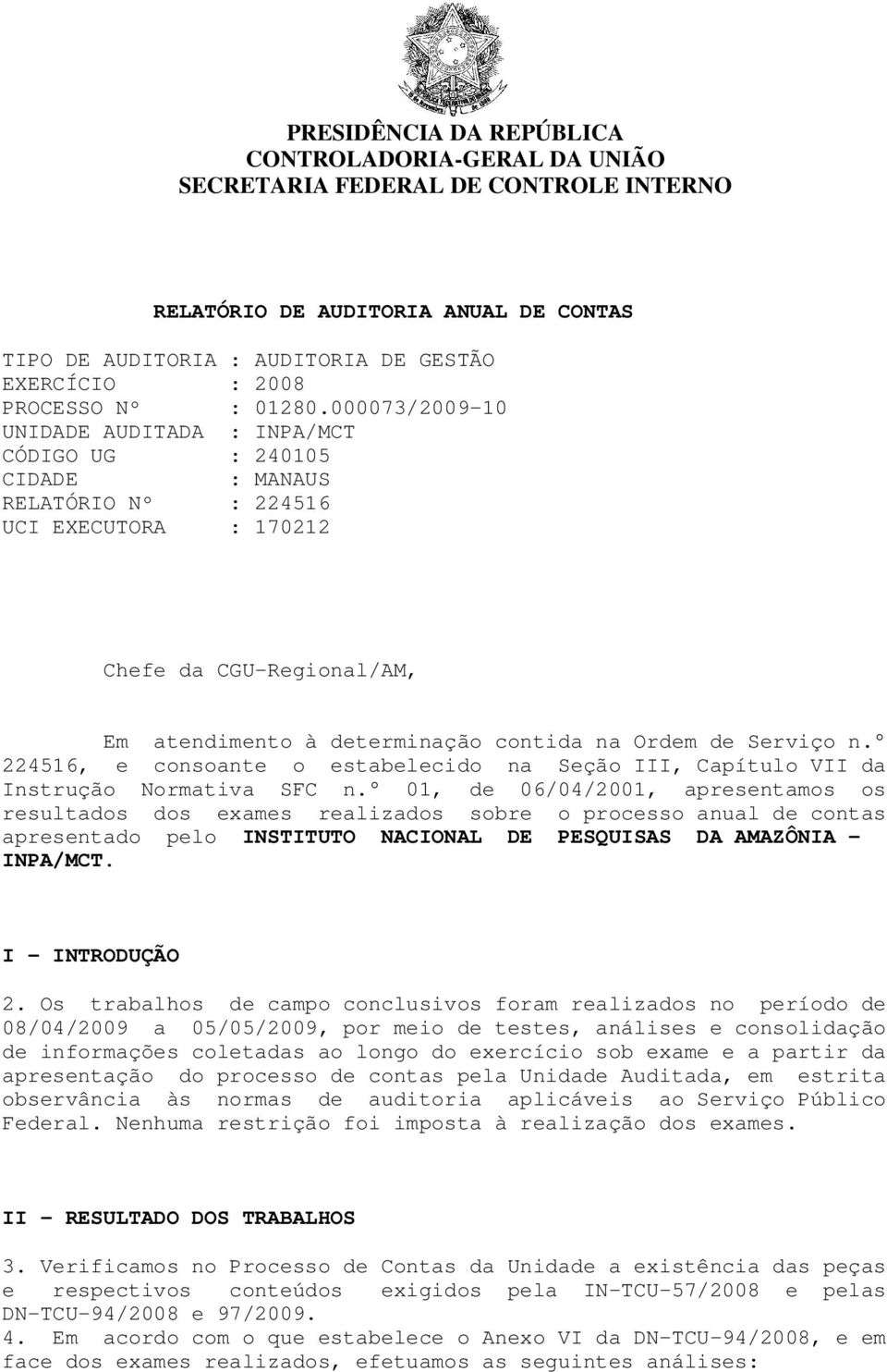 000073/2009-10 UNIDADE AUDITADA : INPA/MCT CÓDIGO UG : 240105 CIDADE : MANAUS RELATÓRIO Nº : 224516 UCI EXECUTORA : 170212 Chefe da CGU-Regional/AM, Em atendimento à determinação contida na Ordem de