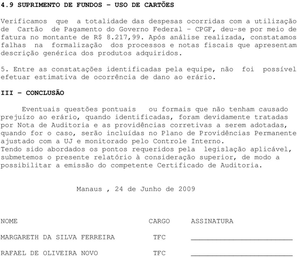 Entre as constatações identificadas pela equipe, não foi possível efetuar estimativa de ocorrência de dano ao erário.