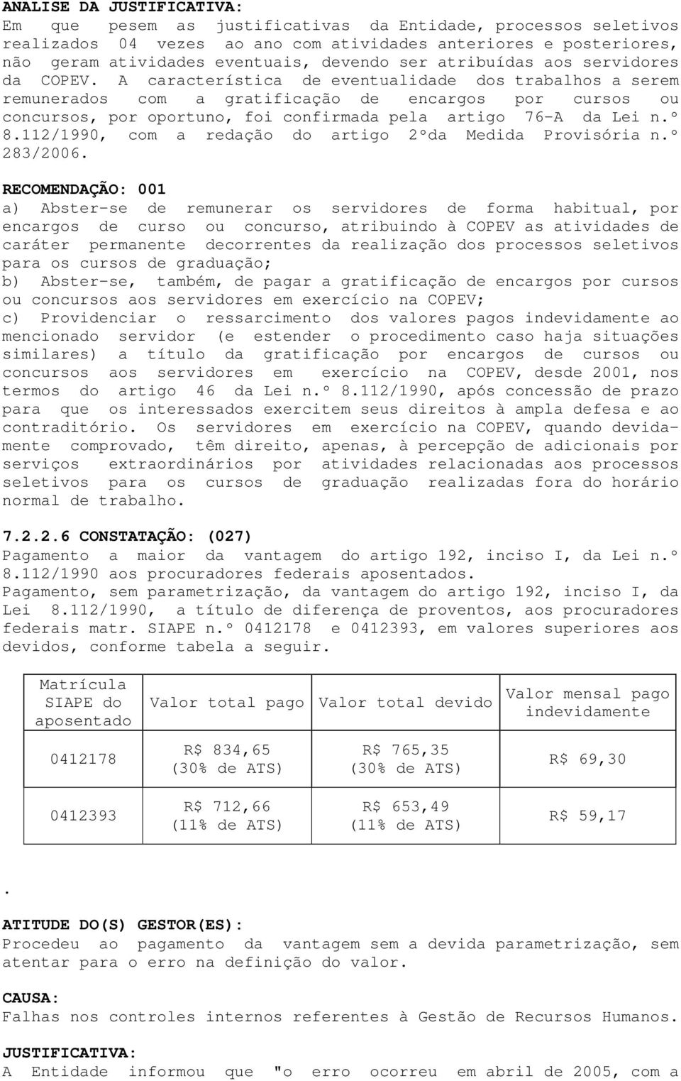 A característica de eventualidade dos trabalhos a serem remunerados com a gratificação de encargos por cursos ou concursos, por oportuno, foi confirmada pela artigo 76-A da Lei n.º 8.