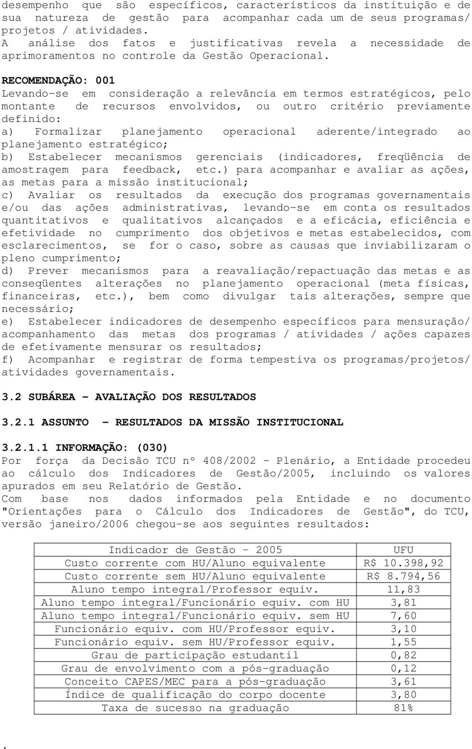 RECOMENDAÇÃO: 001 Levando-se em consideração a relevância em termos estratégicos, pelo montante de recursos envolvidos, ou outro critério previamente definido: a) Formalizar planejamento operacional