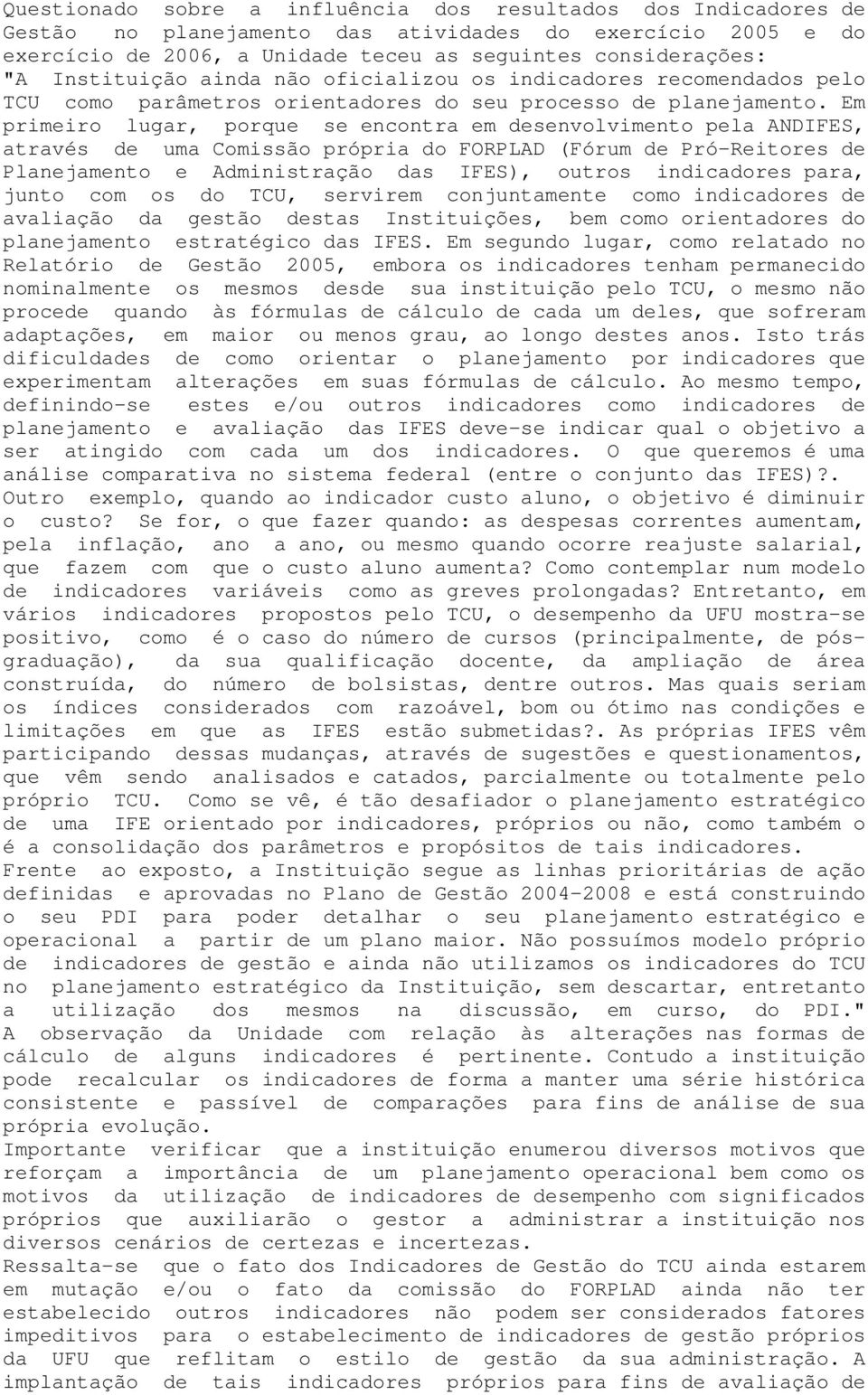 Em primeiro lugar, porque se encontra em desenvolvimento pela ANDIFES, através de uma Comissão própria do FORPLAD (Fórum de Pró-Reitores de Planejamento e Administração das IFES), outros indicadores