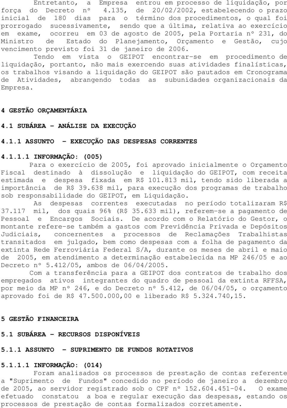 de agosto de 2005, pela Portaria nº 231, do Ministro de Estado do Planejamento, Orçamento e Gestão, cujo vencimento previsto foi 31 de janeiro de 2006.