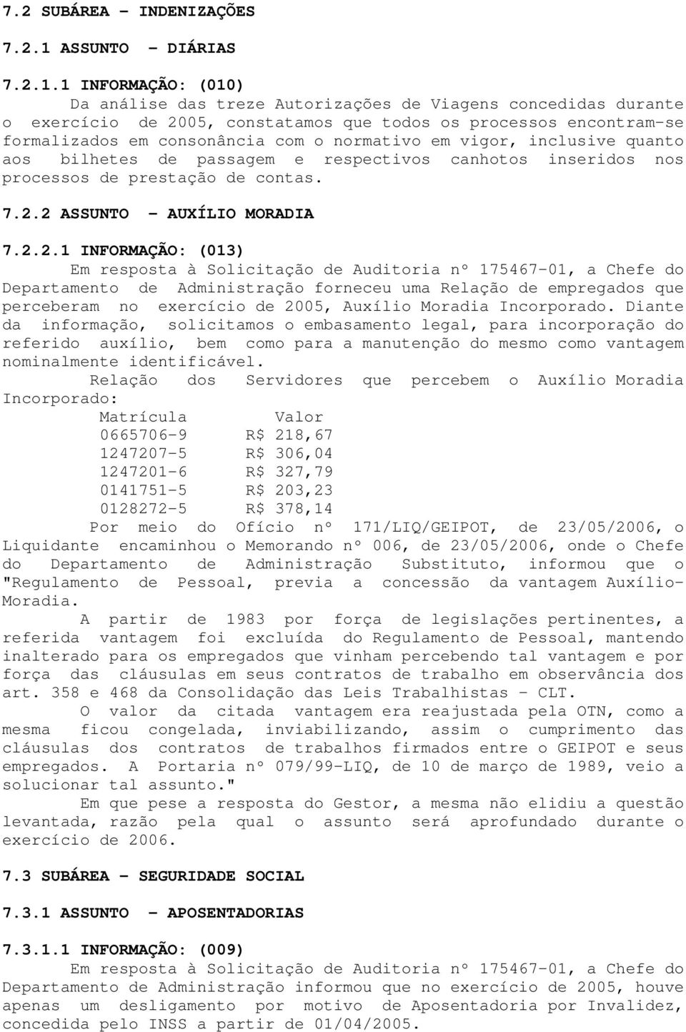 1 INFORMAÇÃO: (010) Da análise das treze Autorizações de Viagens concedidas durante o exercício de 2005, constatamos que todos os processos encontram-se formalizados em consonância com o normativo em