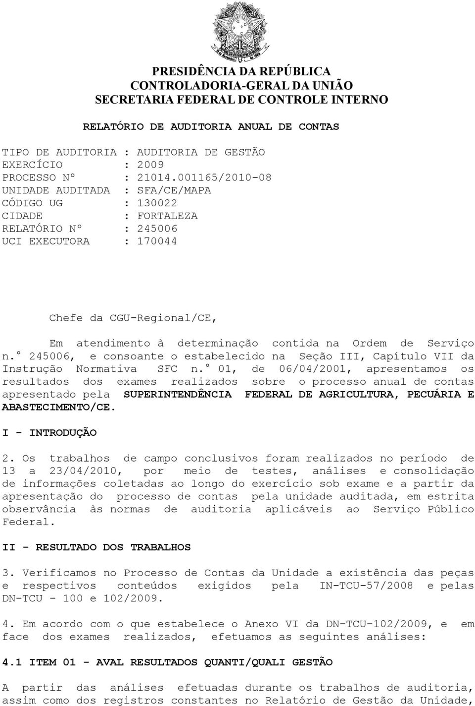 001165/2010-08 UNIDADE AUDITADA : SFA/CE/MAPA CÓDIGO UG : 130022 CIDADE : FORTALEZA RELATÓRIO Nº : 245006 UCI EXECUTORA : 170044 Chefe da CGU-Regional/CE, Em atendimento à determinação contida na