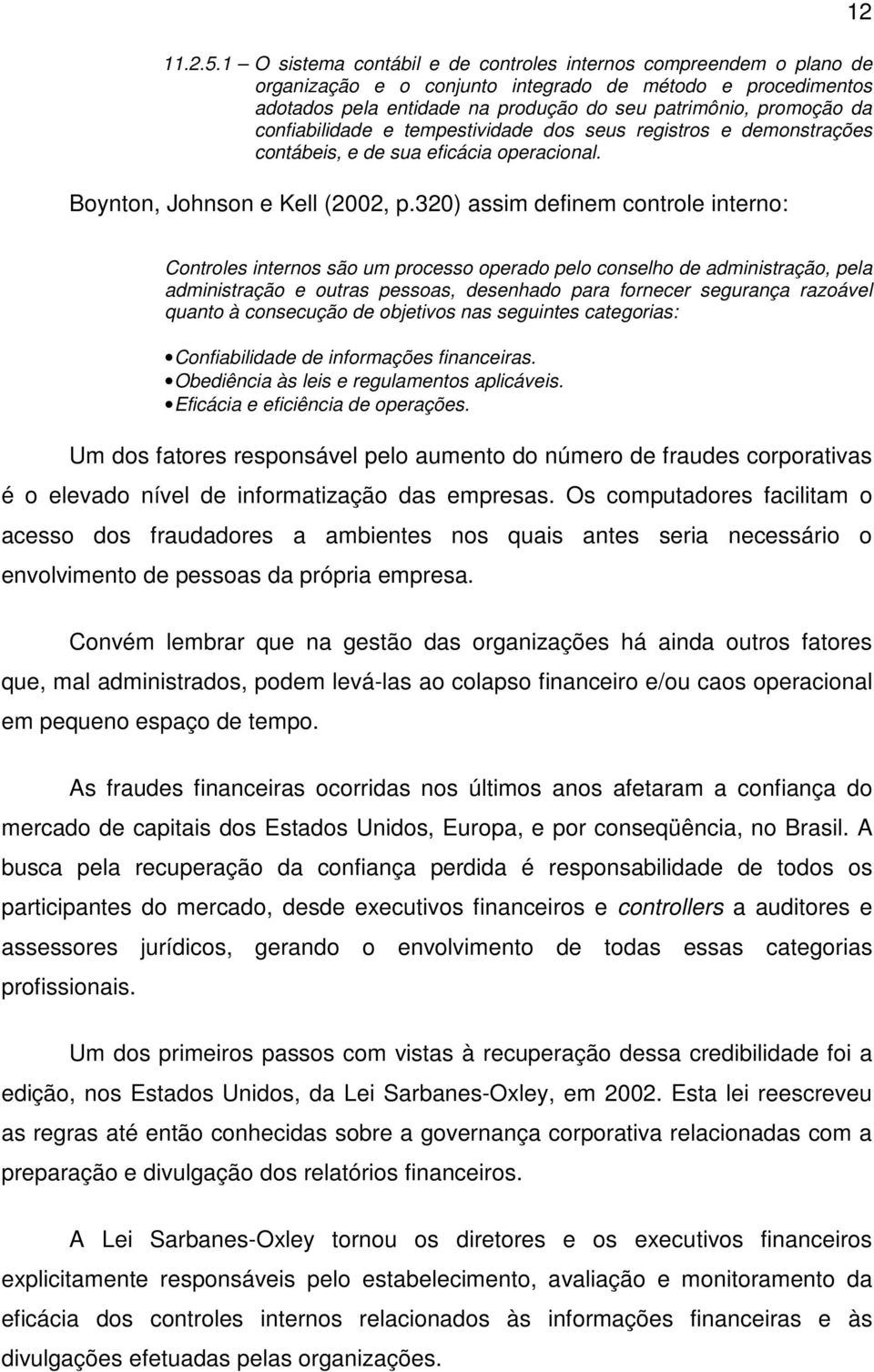 confiabilidade e tempestividade dos seus registros e demonstrações contábeis, e de sua eficácia operacional. Boynton, Johnson e Kell (2002, p.