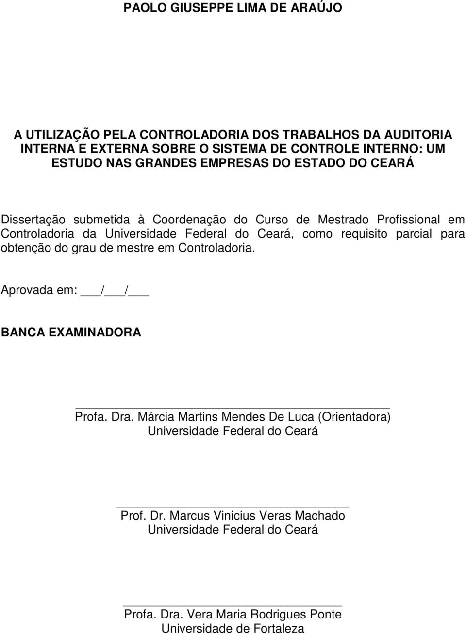 como requisito parcial para obtenção do grau de mestre em Controladoria. Aprovada em: / / BANCA EXAMINADORA Profa. Dra.