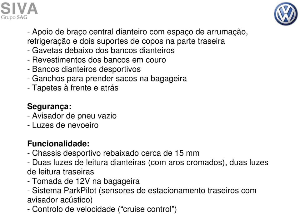 pneu vazio - Luzes de nevoeiro Funcionalidade: - Chassis desportivo rebaixado cerca de 15 mm - Duas luzes de leitura dianteiras (com aros cromados), duas luzes de