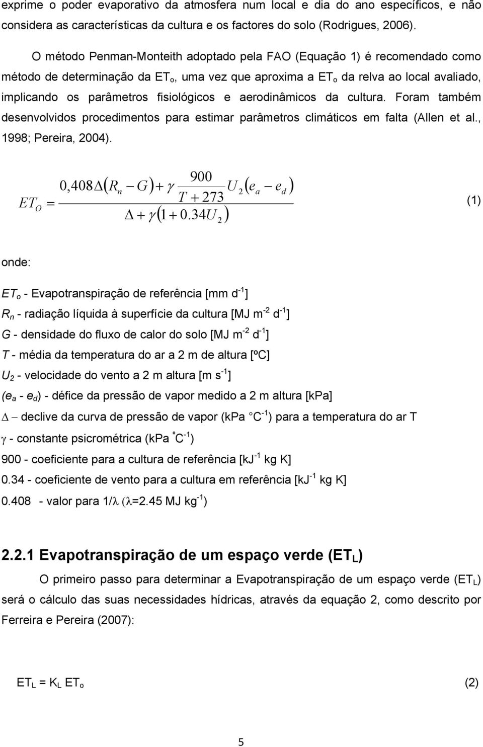 e aerodinâmicos da cultura. Foram também desenvolvidos procedimentos para estimar parâmetros climáticos em falta (Allen et al., 1998; Pereira, 2004).