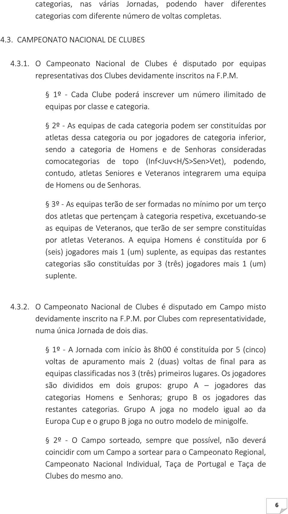 1º - Cada Clube poderá inscrever um número ilimitado de equipas por classe e categoria.