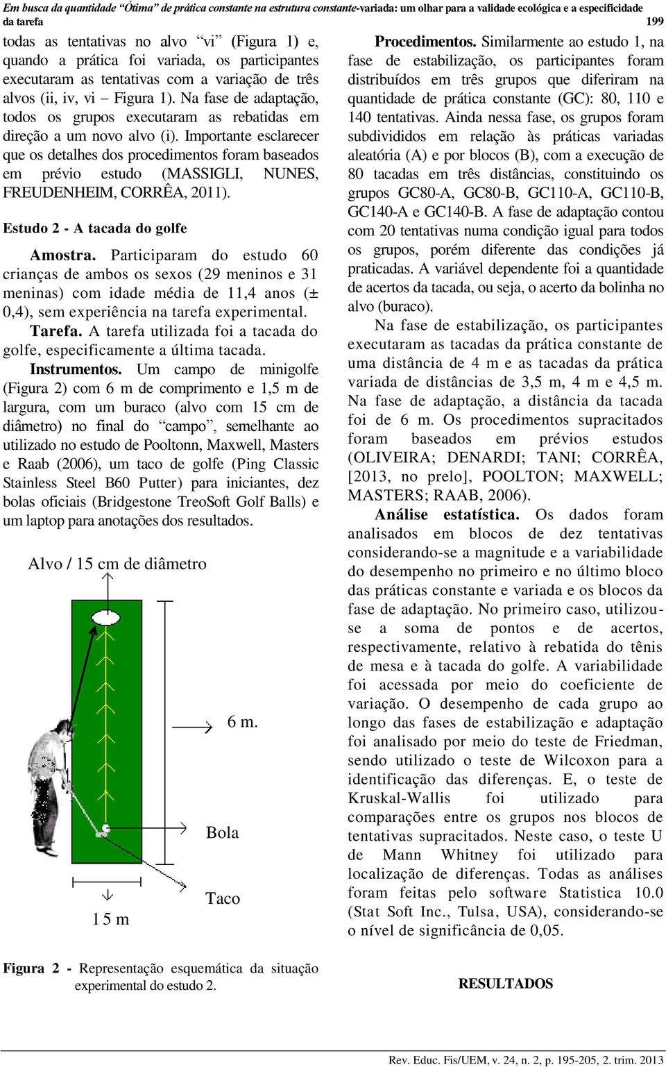 Na fase de adaptação, todos os grupos executaram as rebatidas em direção a um novo alvo (i).