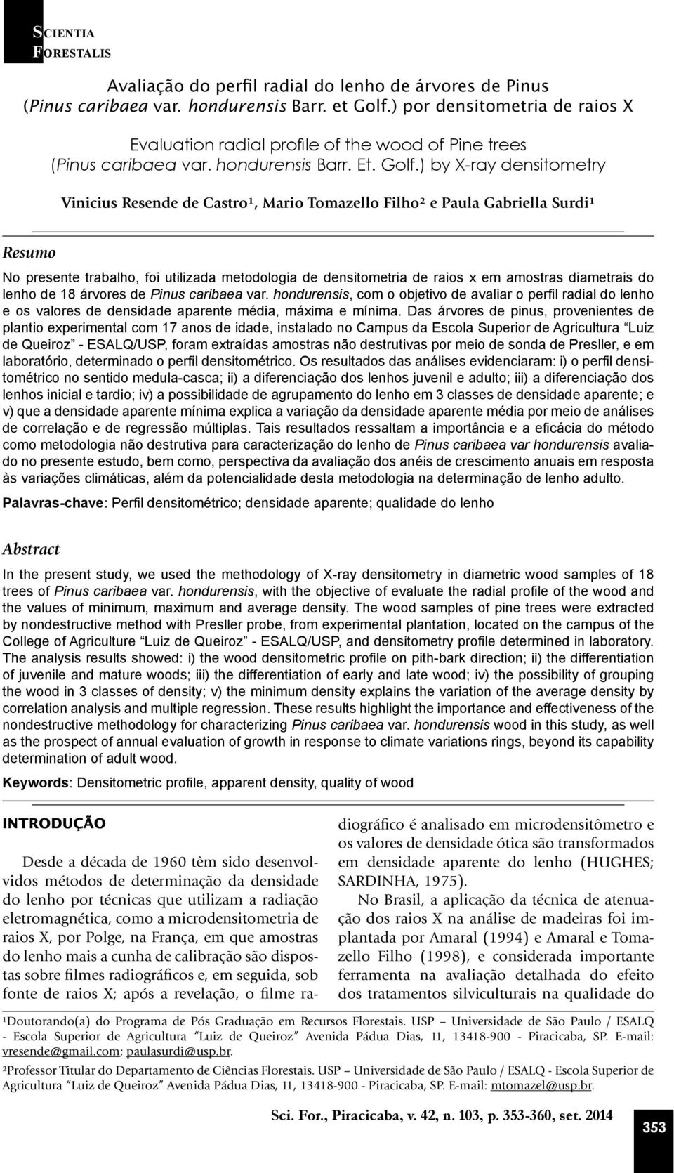 diametrais do lenho de 18 árvores de Pinus caribaea var. hondurensis, com o objetivo de avaliar o perfil radial do lenho e os valores de densidade aparente média, máxima e mínima.