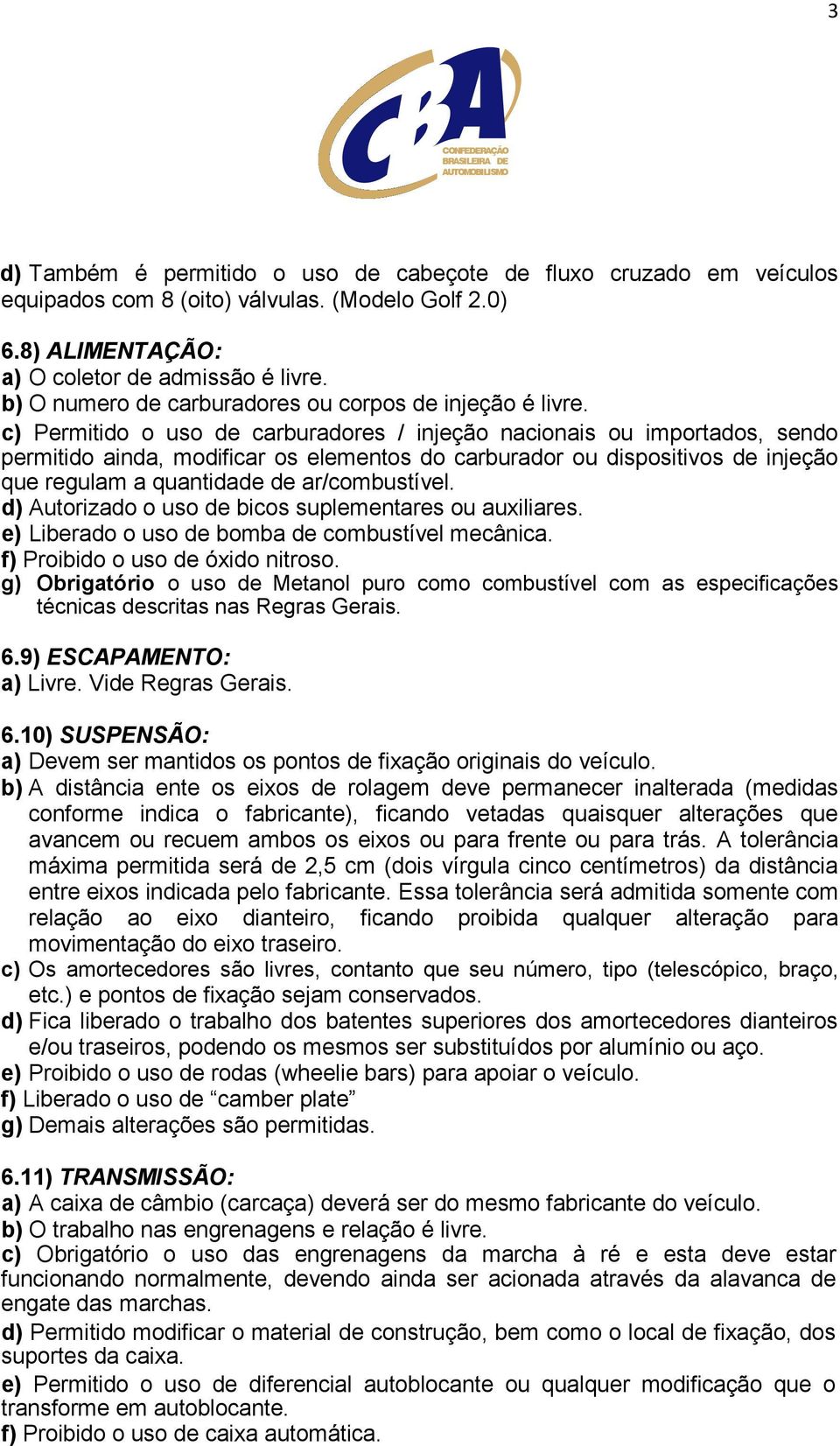 c) Permitido o uso de carburadores / injeção nacionais ou importados, sendo permitido ainda, modificar os elementos do carburador ou dispositivos de injeção que regulam a quantidade de ar/combustível.