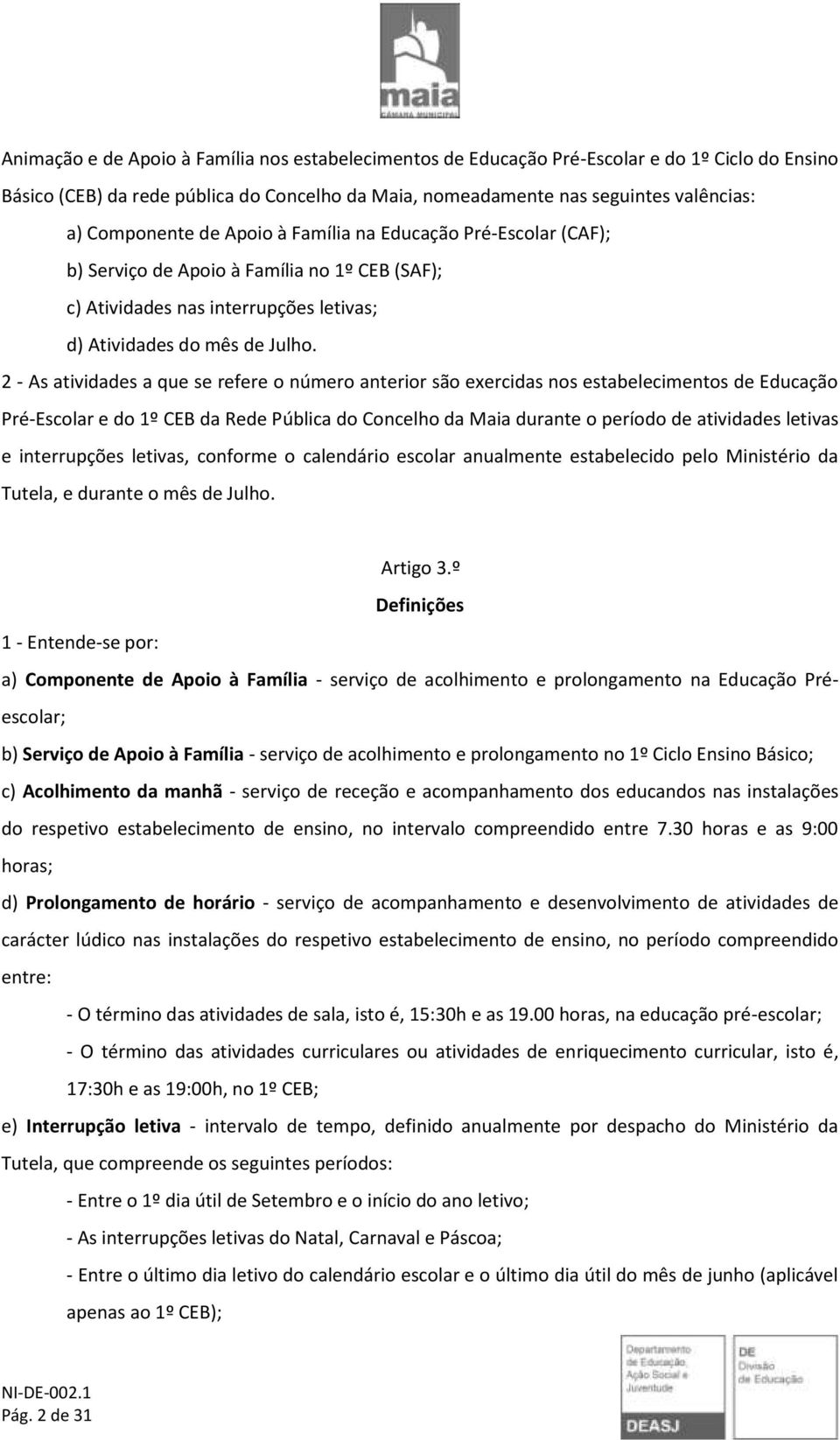 2 - As atividades a que se refere o número anterior são exercidas nos estabelecimentos de Educação Pré-Escolar e do 1º CEB da Rede Pública do Concelho da Maia durante o período de atividades letivas