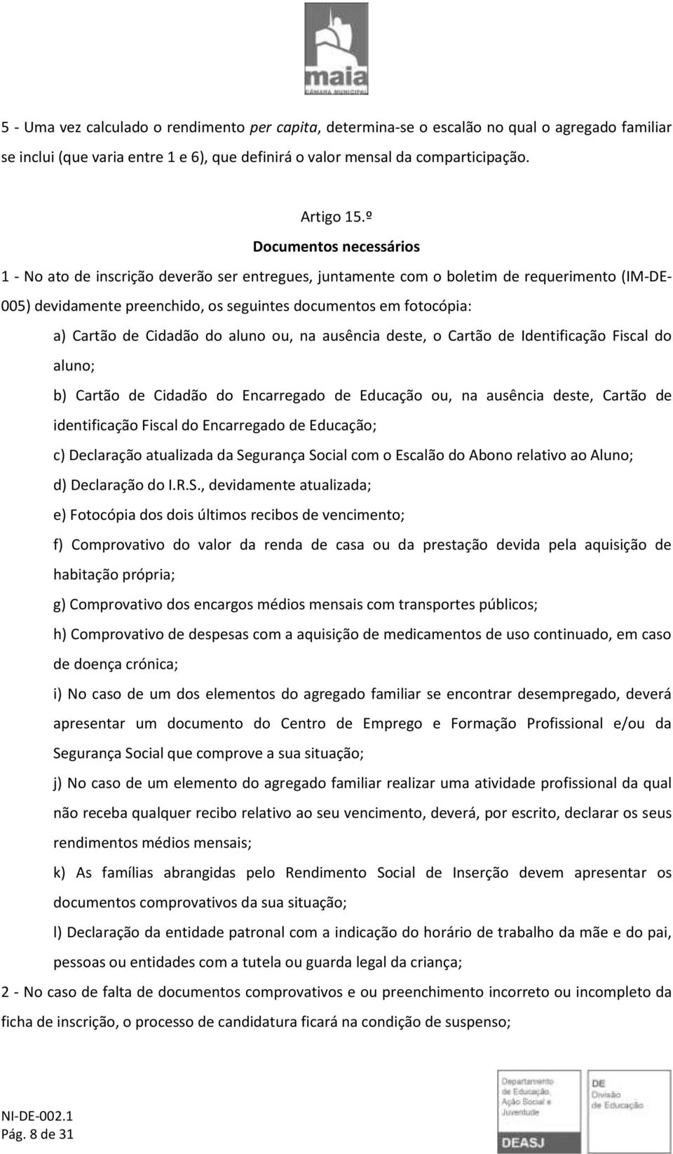 de Cidadão do aluno ou, na ausência deste, o Cartão de Identificação Fiscal do aluno; b) Cartão de Cidadão do Encarregado de Educação ou, na ausência deste, Cartão de identificação Fiscal do