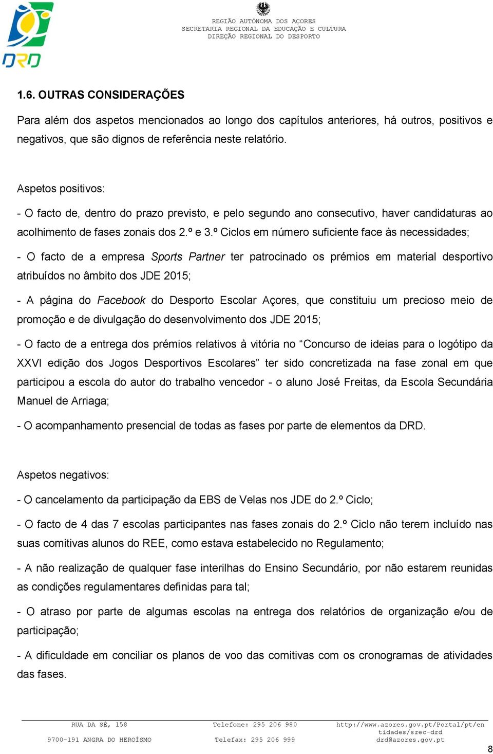 º Ciclos em número suficiente face às necessidades; - O facto de a empresa Sports Partner ter patrocinado os prémios em material desportivo atribuídos no âmbito dos JDE 2015; - A página do Facebook