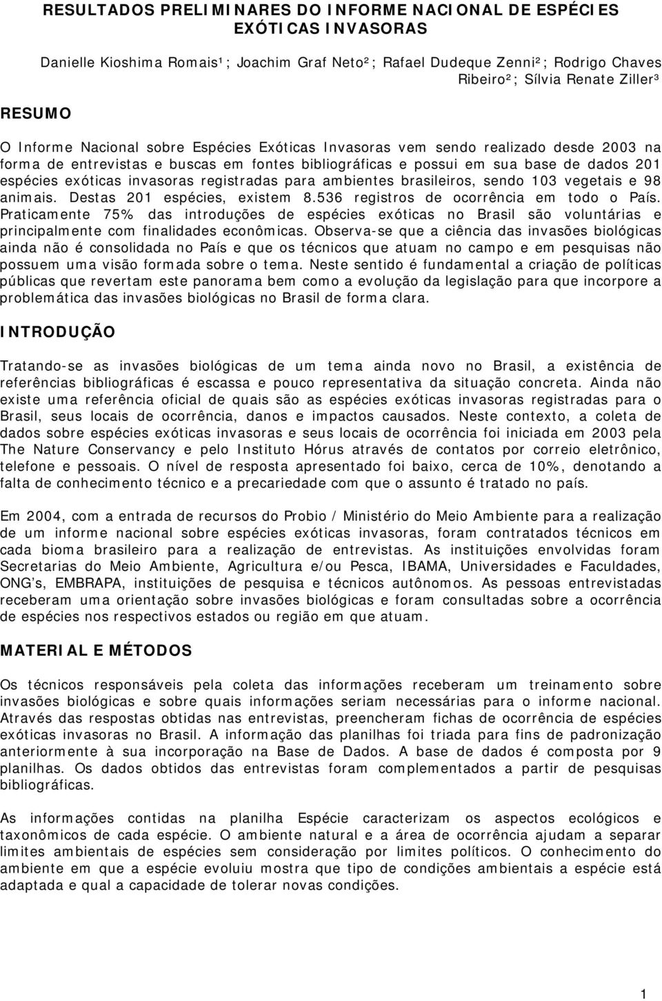 invasoras registradas para ambientes brasileiros, sendo 103 vegetais e 98 animais. Destas 201 espécies, existem 8.536 registros de ocorrência em todo o País.