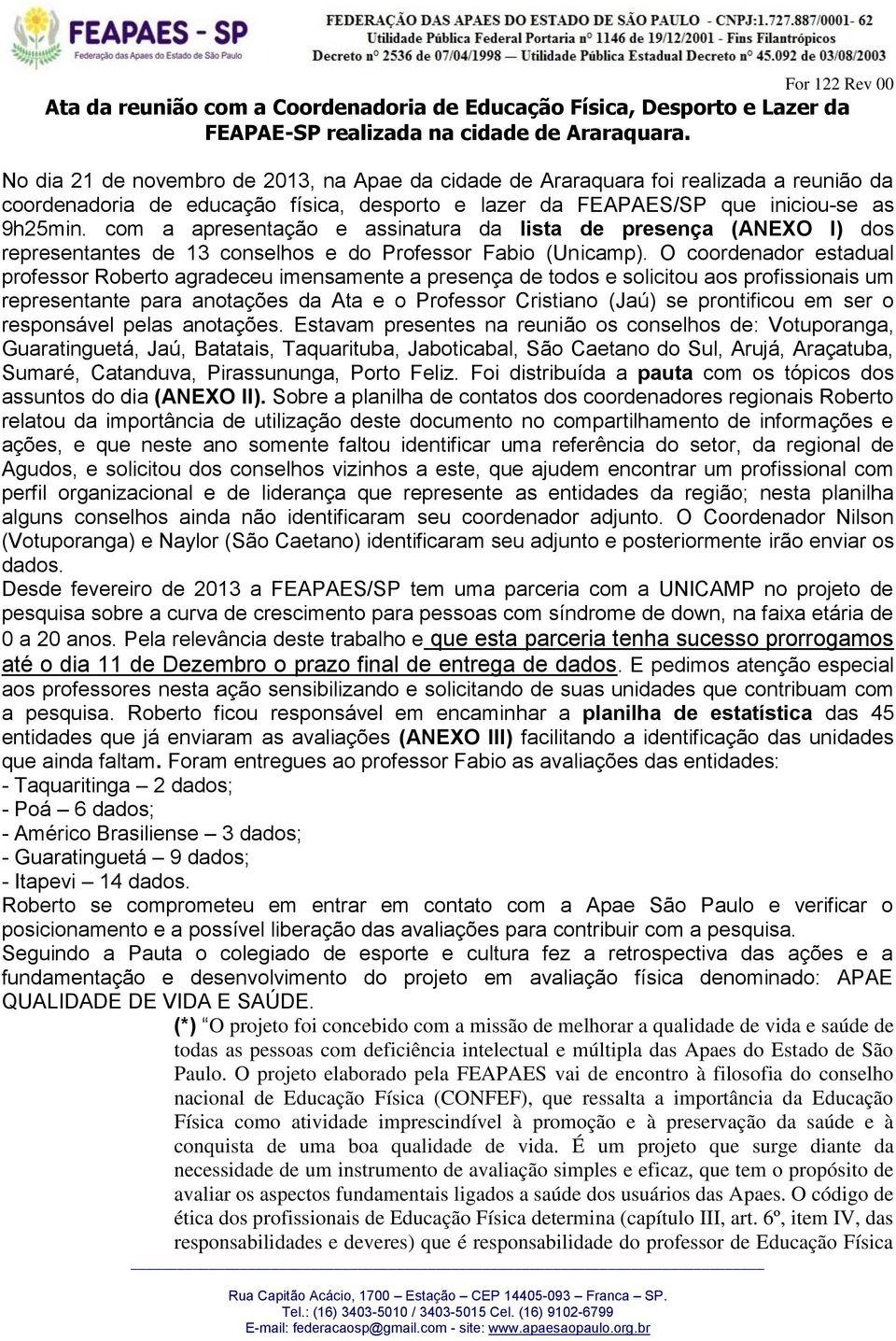 com a apresentação e assinatura da lista de presença (ANEXO I) dos representantes de 13 conselhos e do Professor Fabio (Unicamp).