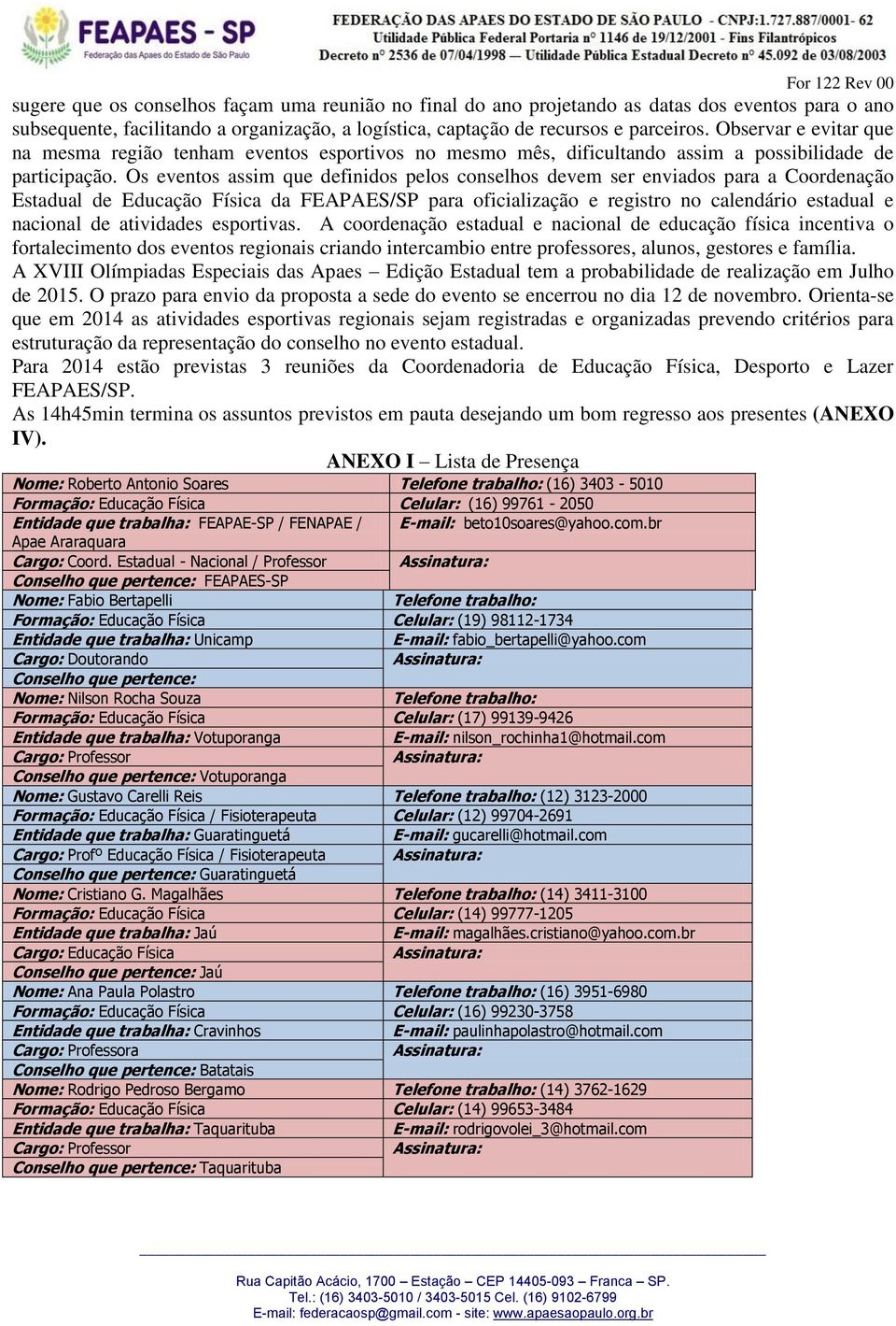 Os eventos assim que definidos pelos conselhos devem ser enviados para a Coordenação Estadual de Educação Física da FEAPAES/SP para oficialização e registro no calendário estadual e nacional de