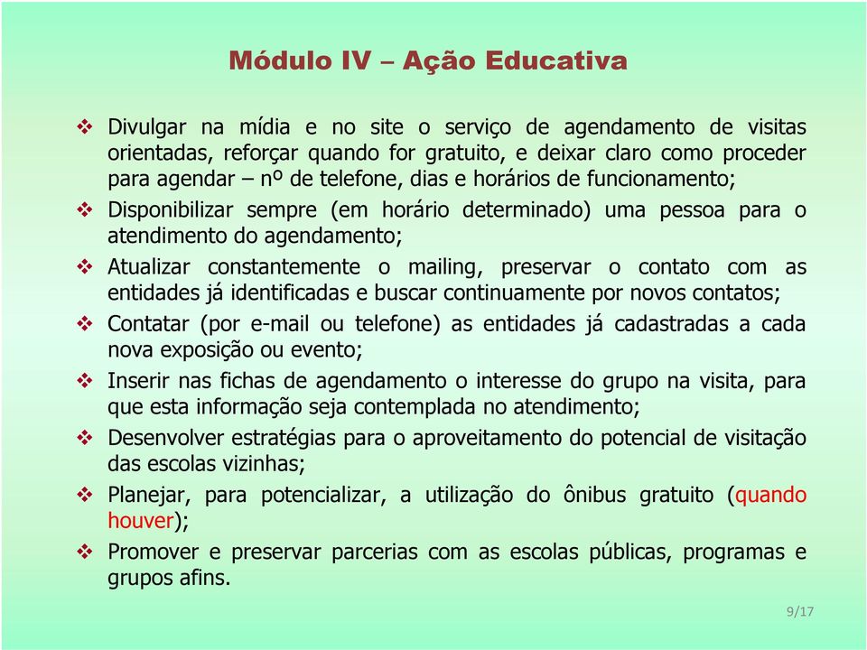 continuamente por novos contatos; Contatar (por e-mail ou telefone) as entidades já cadastradas a cada nova exposição ou evento; Inserirnasfichasdeagendamentoointeressedogruponavisita,para que esta