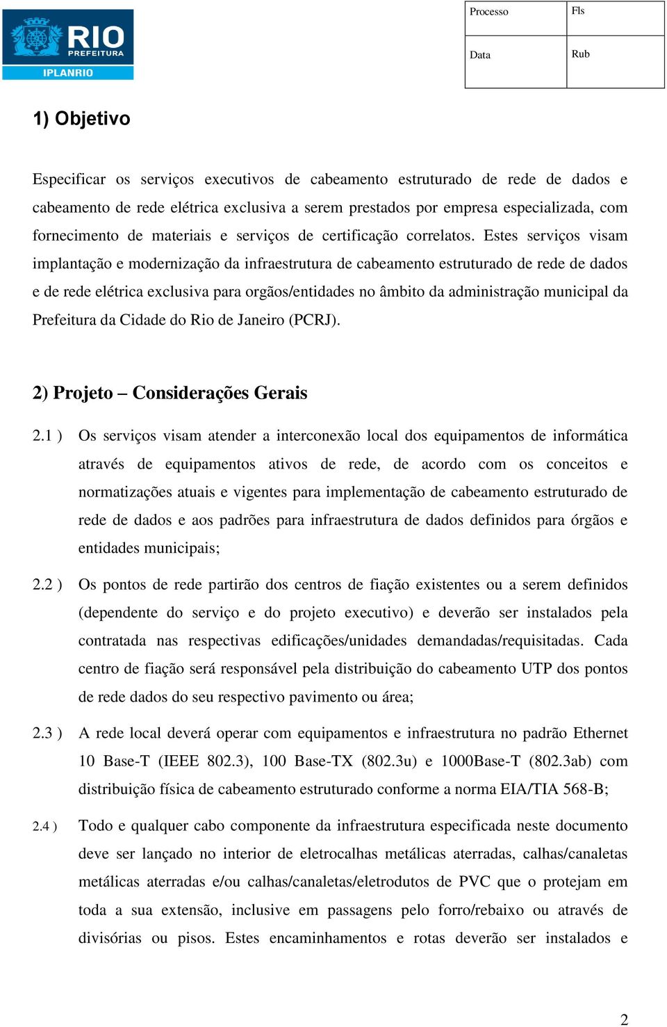 Estes serviços visam implantação e modernização da infraestrutura de cabeamento estruturado de rede de dados e de rede elétrica exclusiva para orgãos/entidades no âmbito da administração municipal da