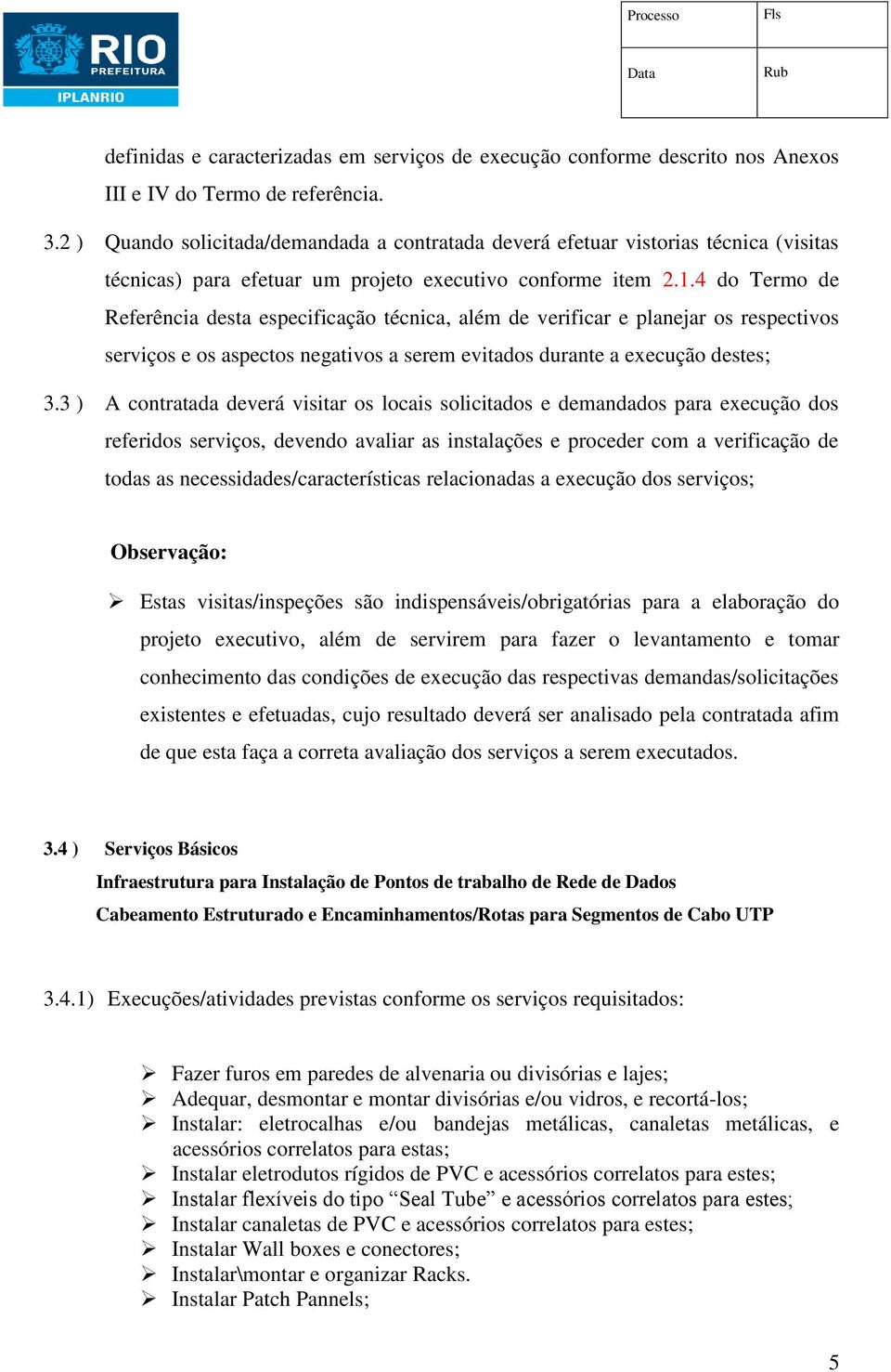 4 do Termo de Referência desta especificação técnica, além de verificar e planejar os respectivos serviços e os aspectos negativos a serem evitados durante a execução destes; 3.