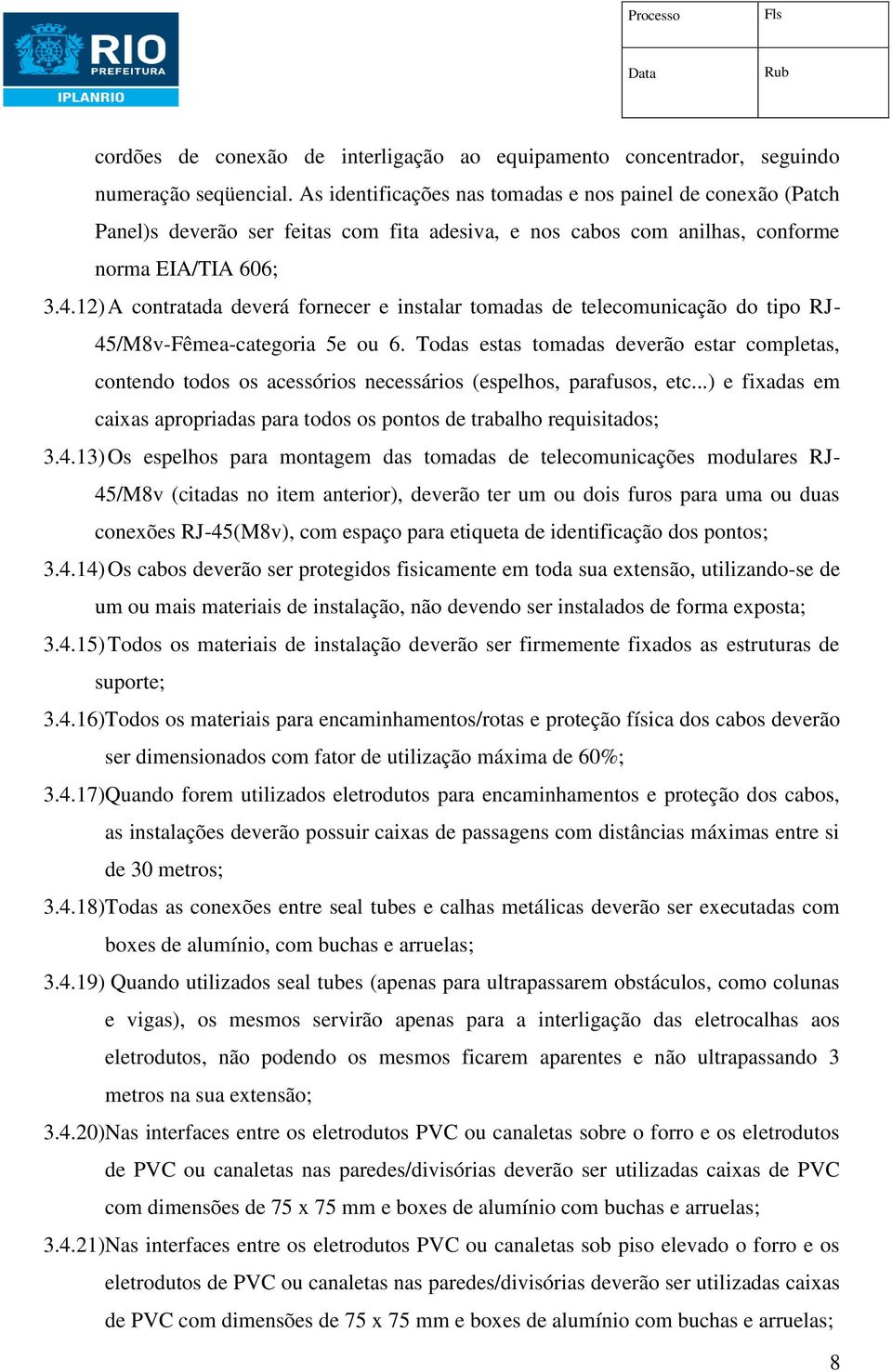 12) A contratada deverá fornecer e instalar tomadas de telecomunicação do tipo RJ- 45/M8v-Fêmea-categoria 5e ou 6.