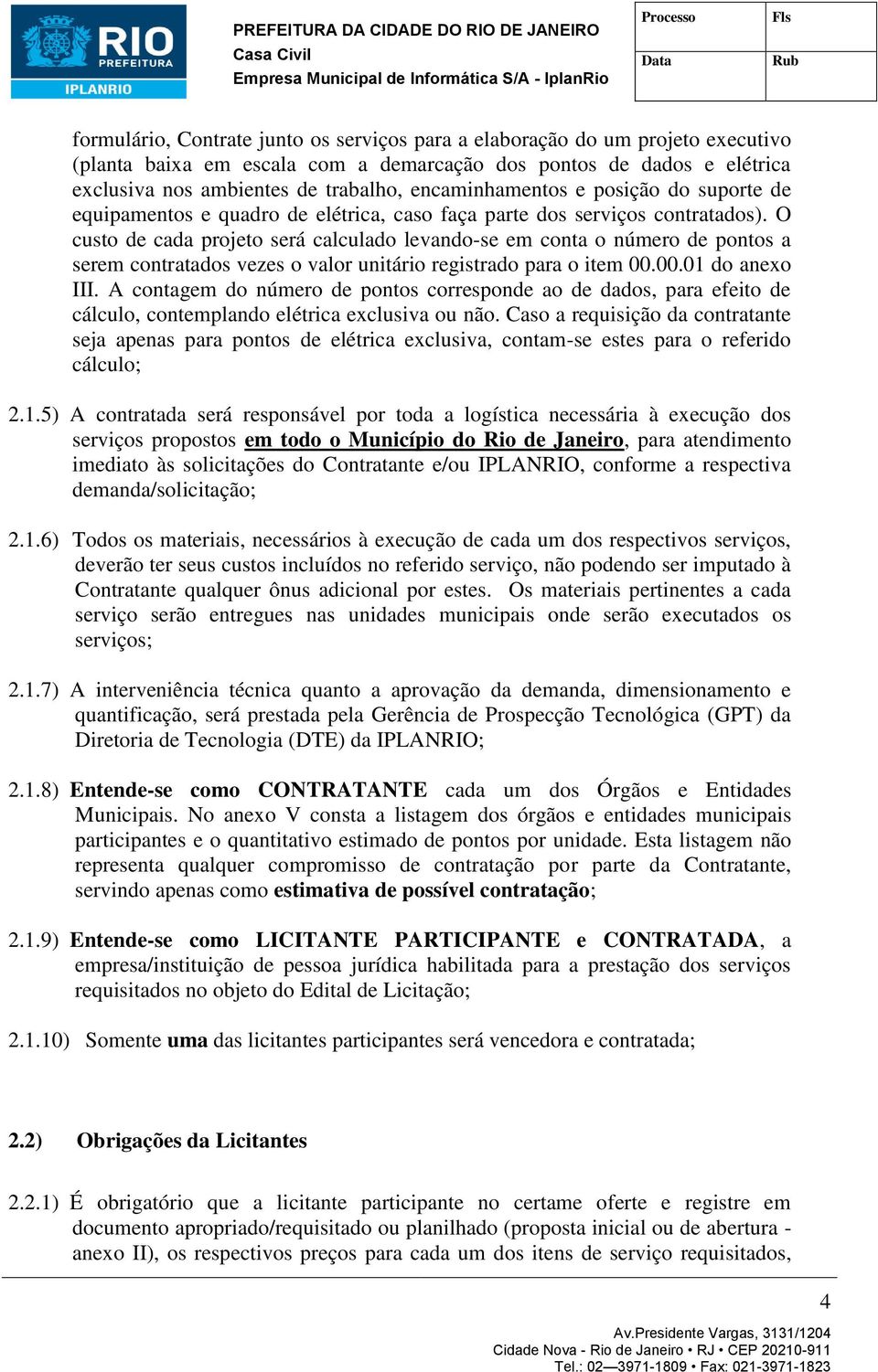 serviços contratados). O custo de cada projeto será calculado levando-se em conta o número de pontos a serem contratados vezes o valor unitário registrado para o item 00.00.01 do anexo III.