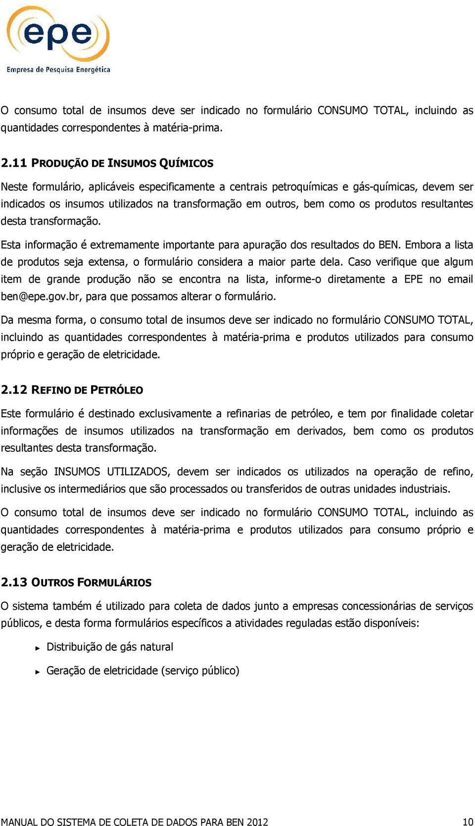 produtos resultantes desta transformação. Esta informação é extremamente importante para apuração dos resultados do BEN.